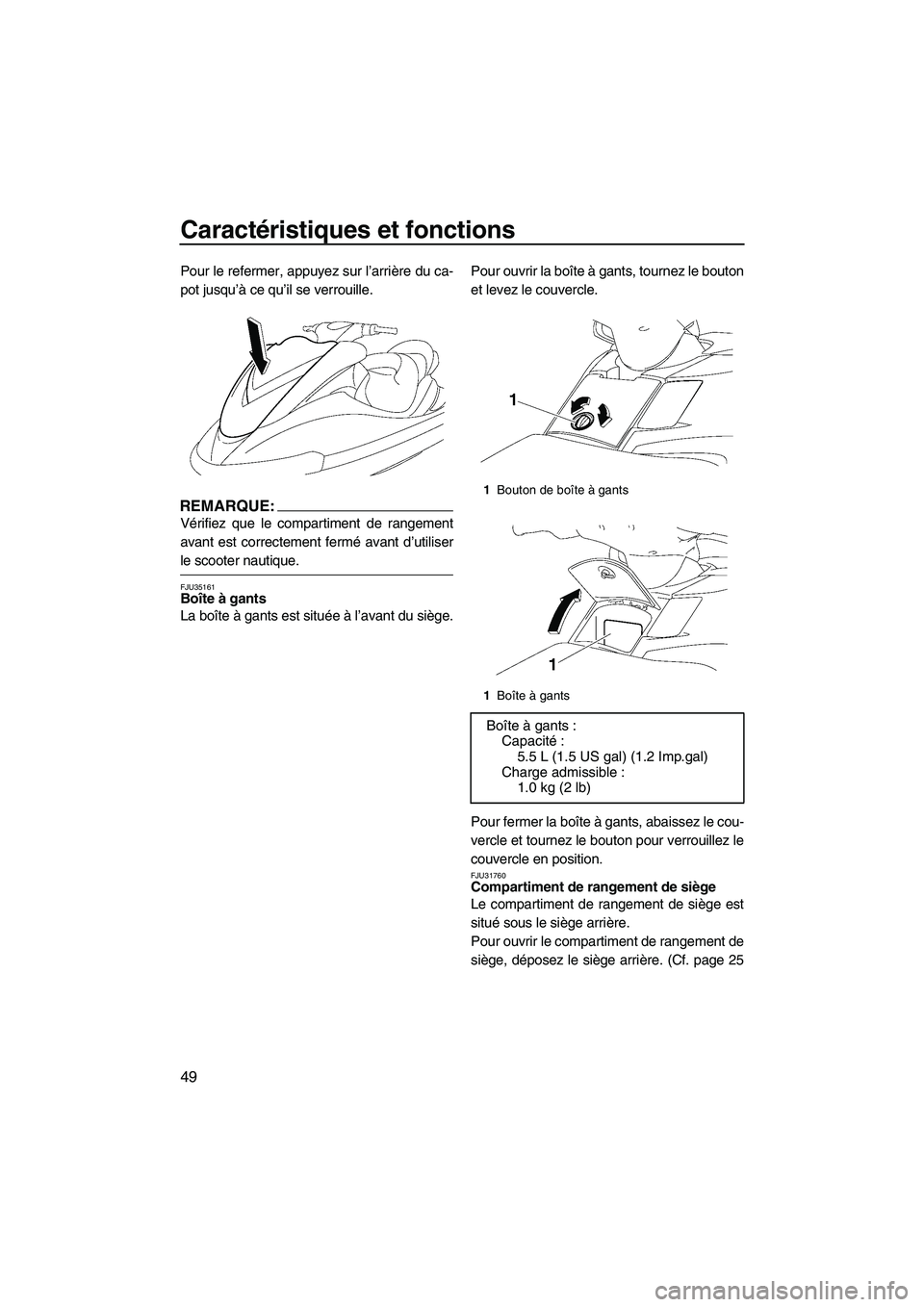 YAMAHA FX HO 2007  Notices Demploi (in French) Caractéristiques et fonctions
49
Pour le refermer, appuyez sur l’arrière du ca-
pot jusqu’à ce qu’il se verrouille.
REMARQUE:
Vérifiez que le compartiment de rangement
avant est correctement