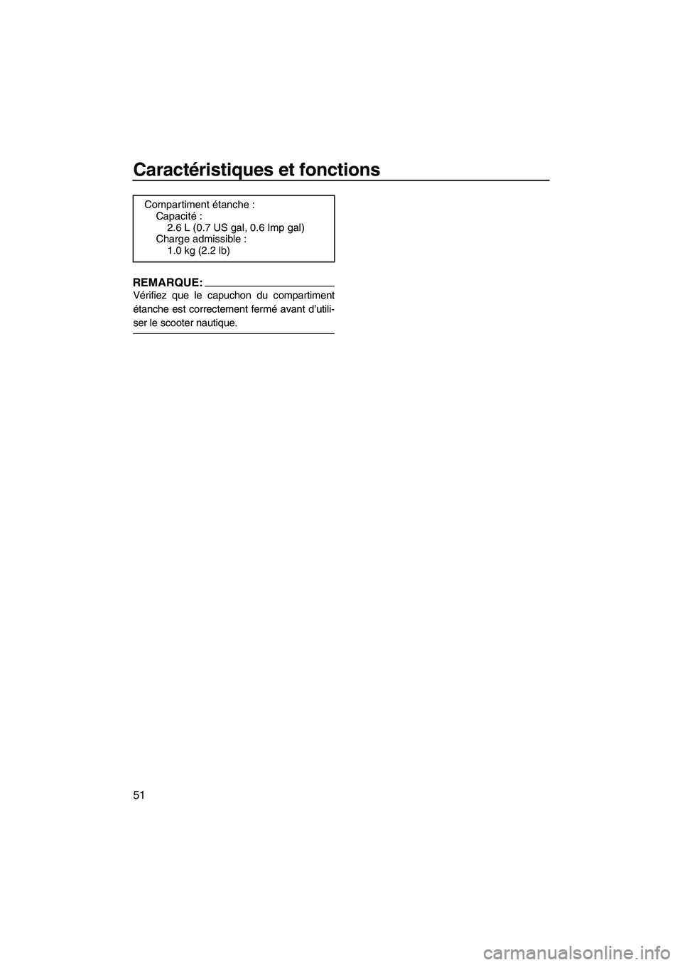 YAMAHA FX HO 2007  Notices Demploi (in French) Caractéristiques et fonctions
51
REMARQUE:
Vérifiez que le capuchon du compartiment
étanche est correctement fermé avant d’utili-
ser le scooter nautique.
Compartiment étanche :
Capacité:
2.6 