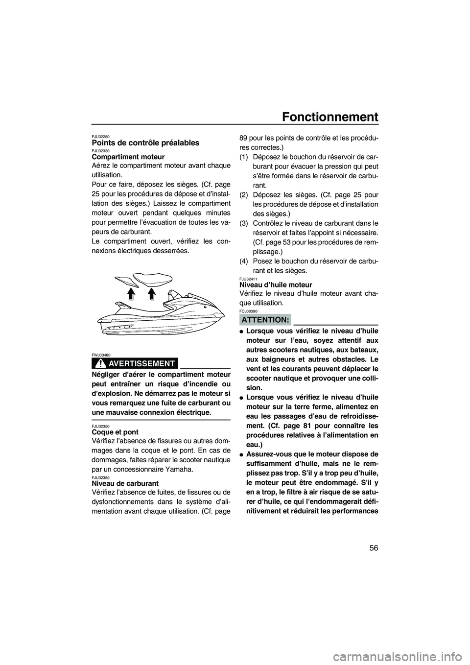 YAMAHA FX HO 2007  Notices Demploi (in French) Fonctionnement
56
FJU32280Points de contrôle préalables FJU32330Compartiment moteur 
Aérez le compartiment moteur avant chaque
utilisation.
Pour ce faire, déposez les sièges. (Cf. page
25 pour le