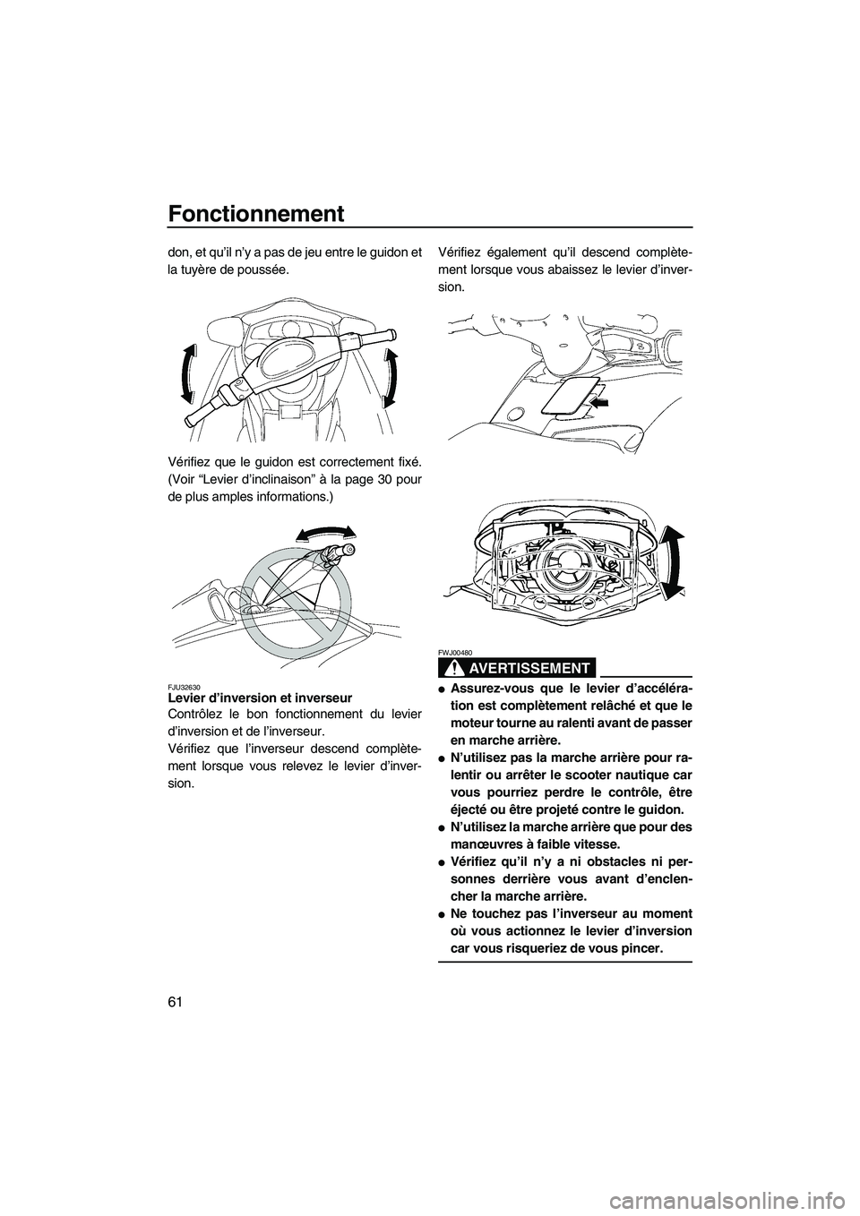 YAMAHA FX HO 2007  Notices Demploi (in French) Fonctionnement
61
don, et qu’il n’y a pas de jeu entre le guidon et
la tuyère de poussée.
Vérifiez que le guidon est correctement fixé.
(Voir “Levier d’inclinaison” à la page 30 pour
de