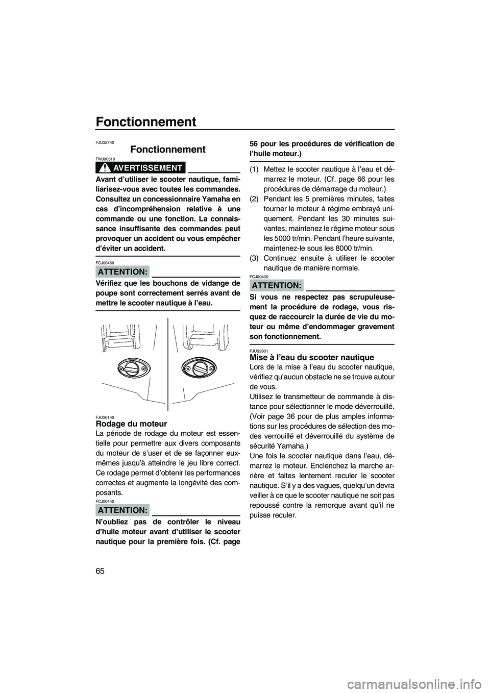 YAMAHA FX HO 2007 Notices Demploi (in French) Fonctionnement
65
FJU32740
Fonctionnement
AVERTISSEMENT
FWJ00510
Avant d’utiliser le scooter nautique, fami-
liarisez-vous avec toutes les commandes.
Consultez un concessionnaire Yamaha en
cas d’ YAMAHA FX HO 2007 Notices Demploi (in French) Fonctionnement
65
FJU32740
Fonctionnement
AVERTISSEMENT
FWJ00510
Avant d’utiliser le scooter nautique, fami-
liarisez-vous avec toutes les commandes.
Consultez un concessionnaire Yamaha en
cas d’