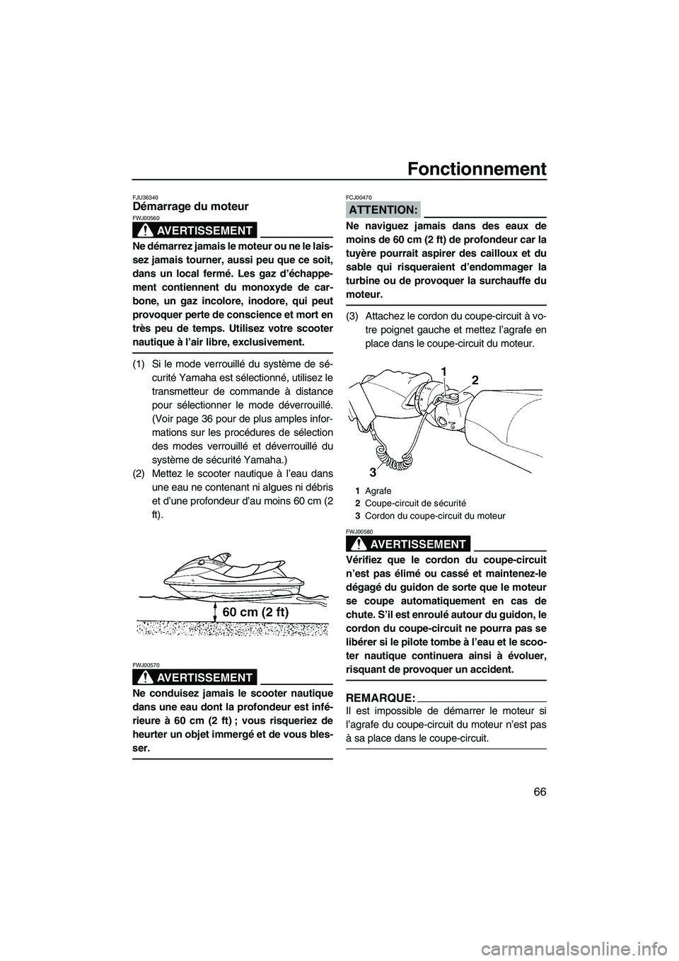 YAMAHA FX HO 2007 Notices Demploi (in French) Fonctionnement
66
FJU36340Démarrage du moteur
AVERTISSEMENT
FWJ00560
Ne démarrez jamais le moteur ou ne le lais-
sez jamais tourner, aussi peu que ce soit,
dans un local fermé. Les gaz d’échapp YAMAHA FX HO 2007 Notices Demploi (in French) Fonctionnement
66
FJU36340Démarrage du moteur
AVERTISSEMENT
FWJ00560
Ne démarrez jamais le moteur ou ne le lais-
sez jamais tourner, aussi peu que ce soit,
dans un local fermé. Les gaz d’échapp