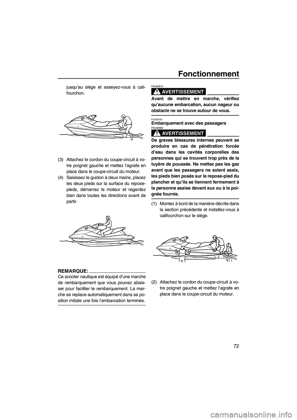 YAMAHA FX HO 2007 Notices Demploi (in French) Fonctionnement
72
jusqu’au siège et asseyez-vous à cali-
fourchon.
(3) Attachez le cordon du coupe-circuit à vo-
tre poignet gauche et mettez l’agrafe en
place dans le coupe-circuit du moteur.
YAMAHA FX HO 2007 Notices Demploi (in French) Fonctionnement
72
jusqu’au siège et asseyez-vous à cali-
fourchon.
(3) Attachez le cordon du coupe-circuit à vo-
tre poignet gauche et mettez l’agrafe en
place dans le coupe-circuit du moteur.
