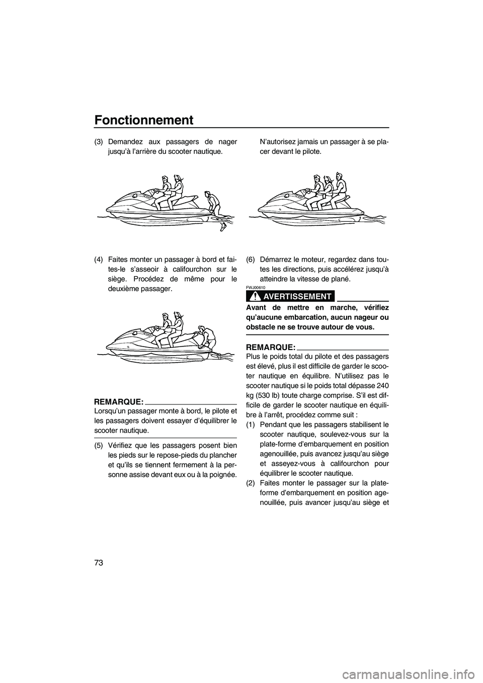 YAMAHA FX HO 2007 Notices Demploi (in French) Fonctionnement
73
(3) Demandez aux passagers de nager
jusqu’à l’arrière du scooter nautique.
(4) Faites monter un passager à bord et fai-
tes-le s’asseoir à califourchon sur le
siège. Procà YAMAHA FX HO 2007 Notices Demploi (in French) Fonctionnement
73
(3) Demandez aux passagers de nager
jusqu’à l’arrière du scooter nautique.
(4) Faites monter un passager à bord et fai-
tes-le s’asseoir à califourchon sur le
siège. ProcÃ