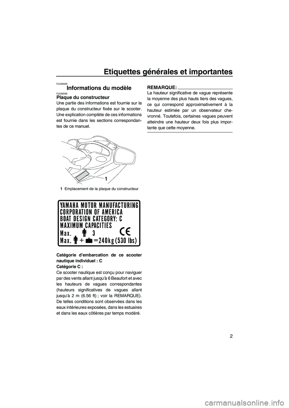 YAMAHA FX HO CRUISER 2007 Notices Demploi (in French) Etiquettes générales et importantes
2
FJU30320
Informations du modèle FJU30330Plaque du constructeur
Une partie des informations est fournie sur la
plaque du constructeur fixée sur le scooter.
Un YAMAHA FX HO CRUISER 2007 Notices Demploi (in French) Etiquettes générales et importantes
2
FJU30320
Informations du modèle FJU30330Plaque du constructeur
Une partie des informations est fournie sur la
plaque du constructeur fixée sur le scooter.
Un