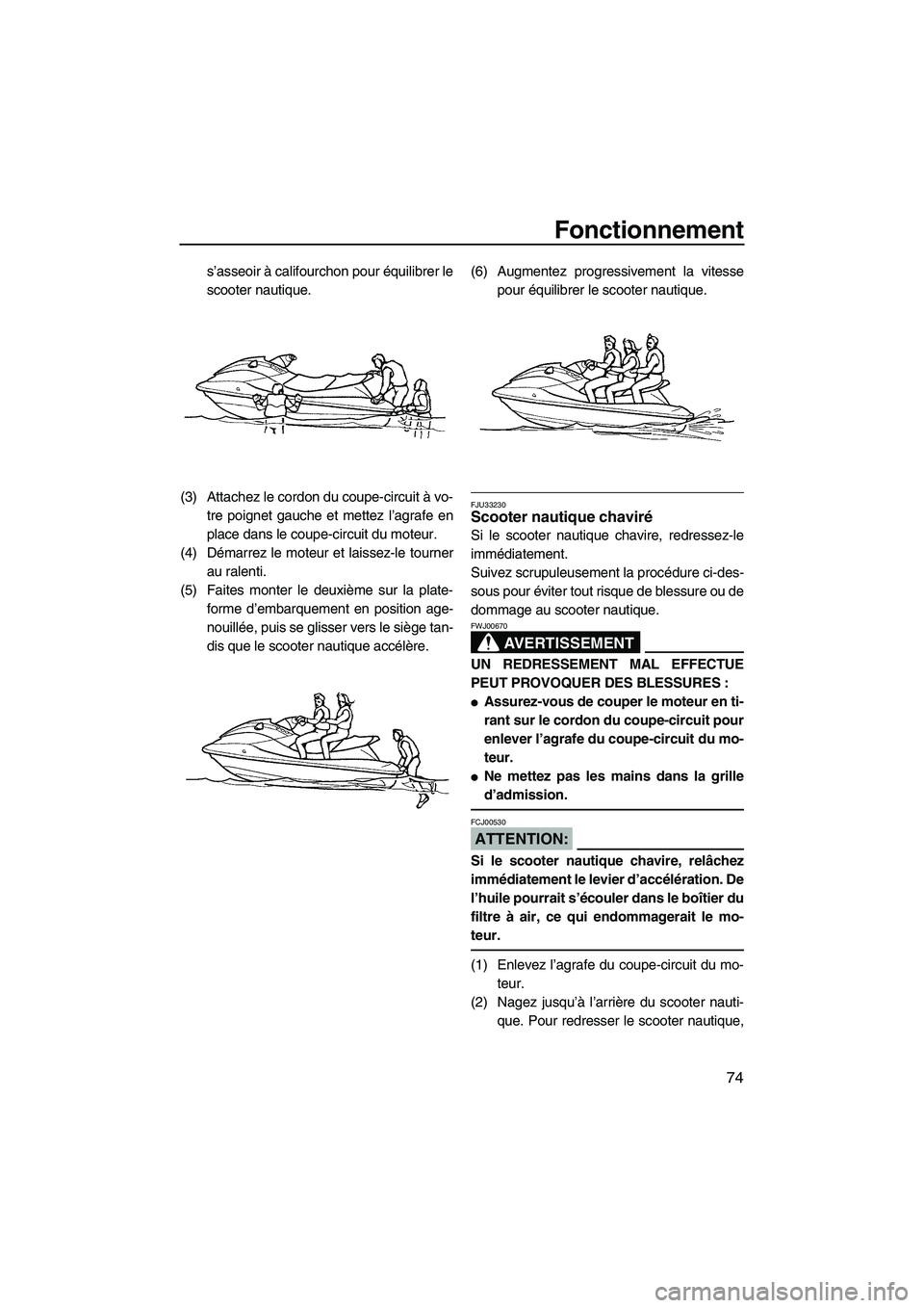 YAMAHA FX HO 2007  Notices Demploi (in French) Fonctionnement
74
s’asseoir à califourchon pour équilibrer le
scooter nautique.
(3) Attachez le cordon du coupe-circuit à vo-
tre poignet gauche et mettez l’agrafe en
place dans le coupe-circui