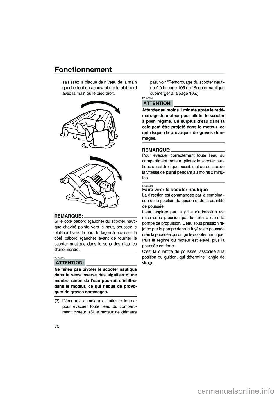 YAMAHA FX HO 2007  Notices Demploi (in French) Fonctionnement
75
saisissez la plaque de niveau de la main
gauche tout en appuyant sur le plat-bord
avec la main ou le pied droit.
REMARQUE:
Si le côté bâbord (gauche) du scooter nauti-
que chavir