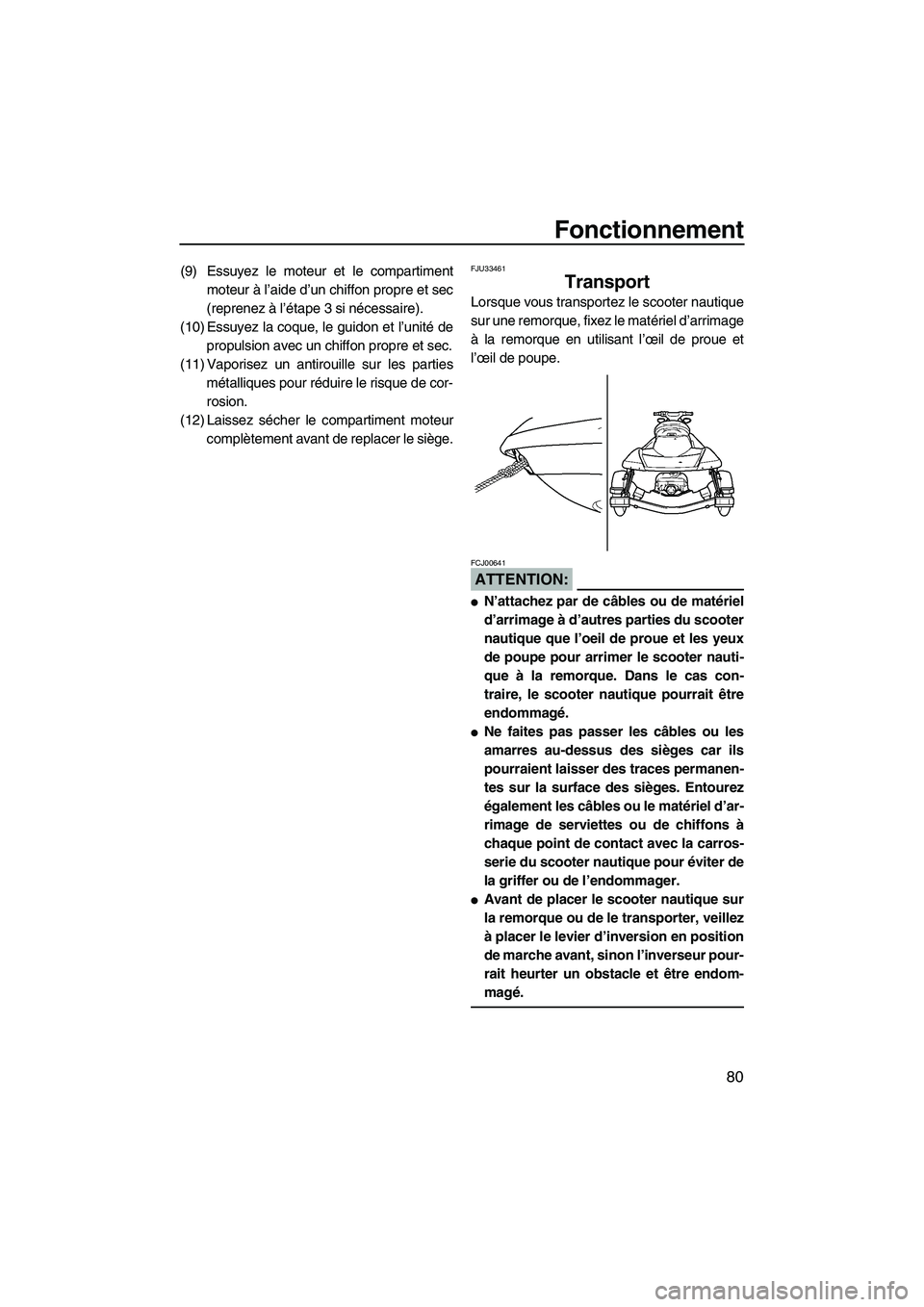 YAMAHA FX HO 2007  Notices Demploi (in French) Fonctionnement
80
(9) Essuyez le moteur et le compartiment
moteur à l’aide d’un chiffon propre et sec
(reprenez à l’étape 3 si nécessaire).
(10) Essuyez la coque, le guidon et l’unité de
