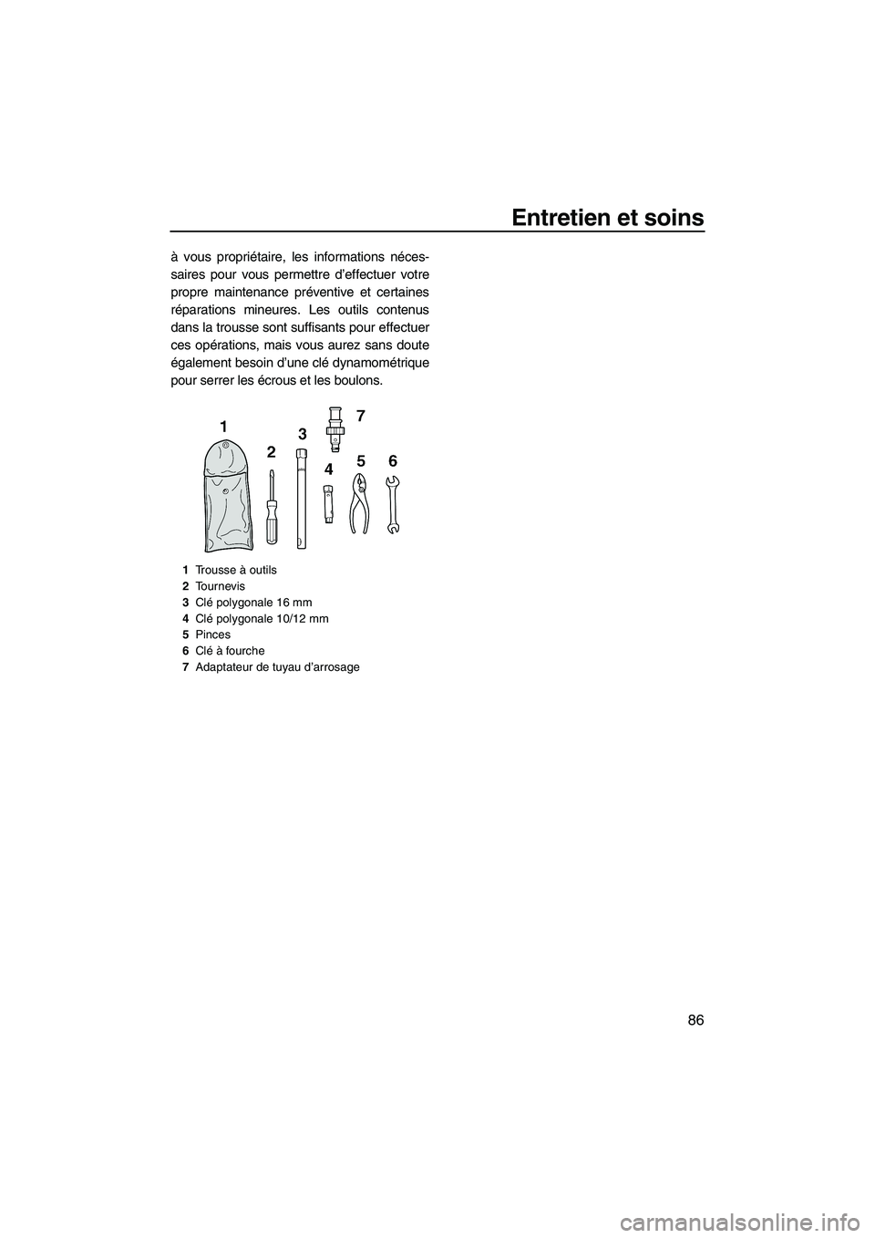 YAMAHA FX HO 2007  Notices Demploi (in French) Entretien et soins
86
à vous propriétaire, les informations néces-
saires pour vous permettre d’effectuer votre
propre maintenance préventive et certaines
réparations mineures. Les outils conte