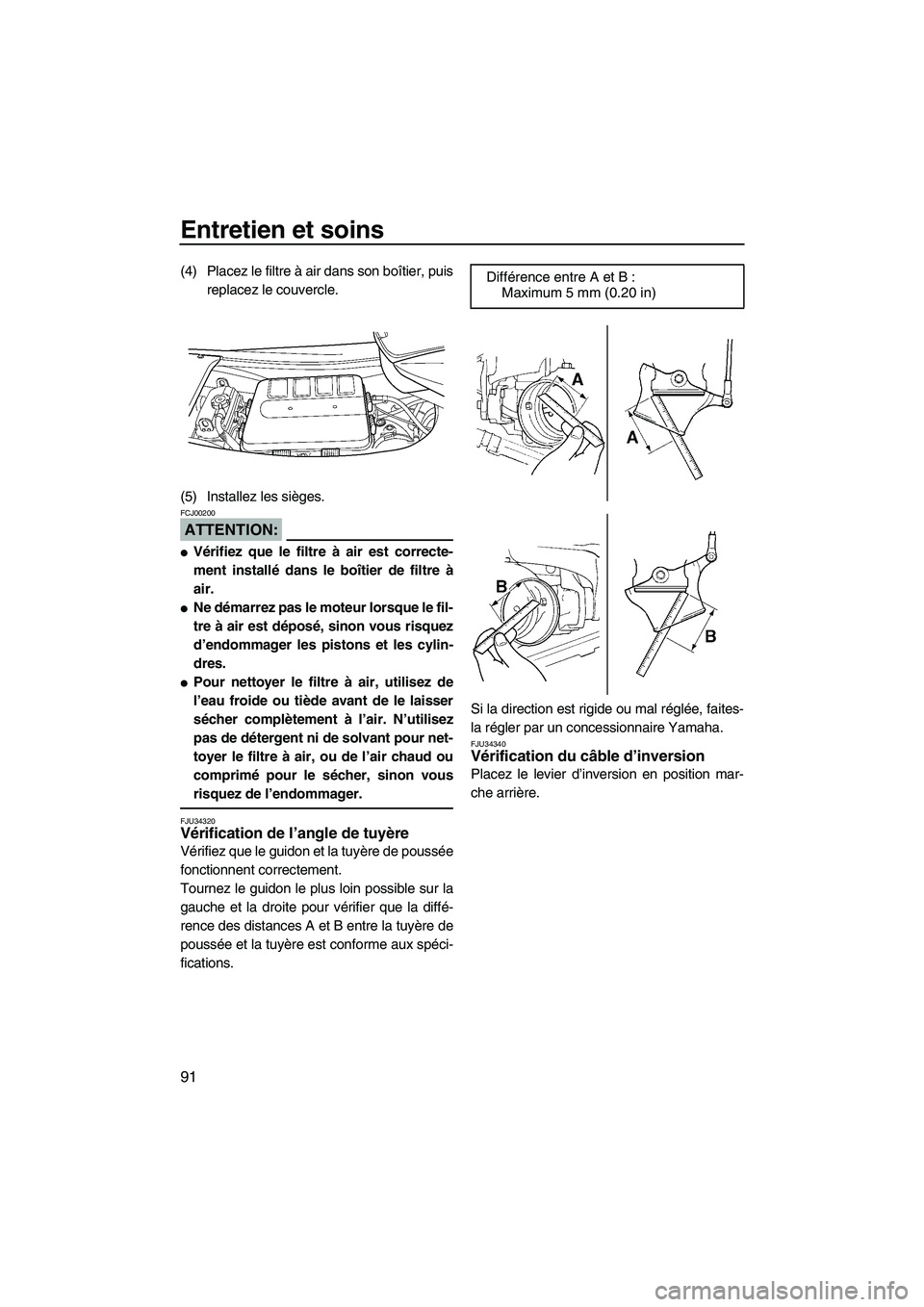YAMAHA FX HO 2007  Notices Demploi (in French) Entretien et soins
91
(4) Placez le filtre à air dans son boîtier, puis
replacez le couvercle.
(5) Installez les sièges.
ATTENTION:
FCJ00200
Vérifiez que le filtre à air est correcte-
ment insta