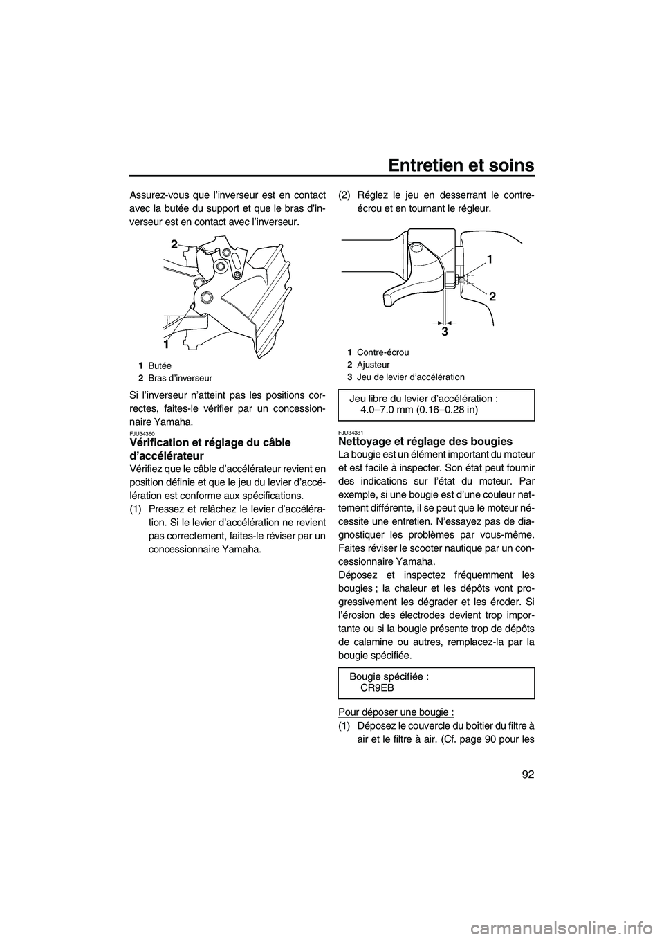 YAMAHA FX HO 2007  Notices Demploi (in French) Entretien et soins
92
Assurez-vous que l’inverseur est en contact
avec la butée du support et que le bras d’in-
verseur est en contact avec l’inverseur.
Si l’inverseur n’atteint pas les pos