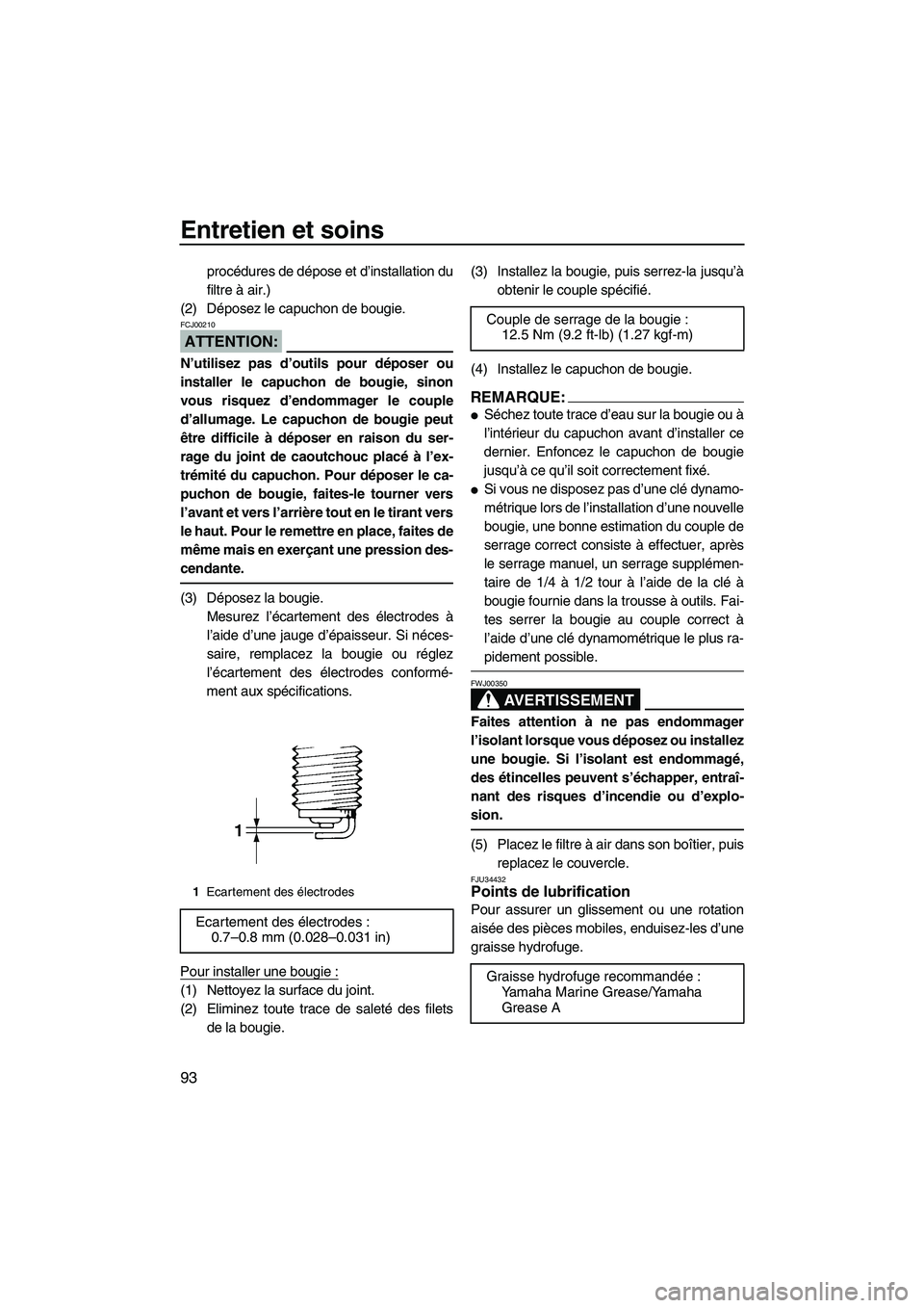 YAMAHA FX HO 2007  Notices Demploi (in French) Entretien et soins
93
procédures de dépose et d’installation du
filtre à air.)
(2) Déposez le capuchon de bougie.
ATTENTION:
FCJ00210
N’utilisez pas d’outils pour déposer ou
installer le ca
