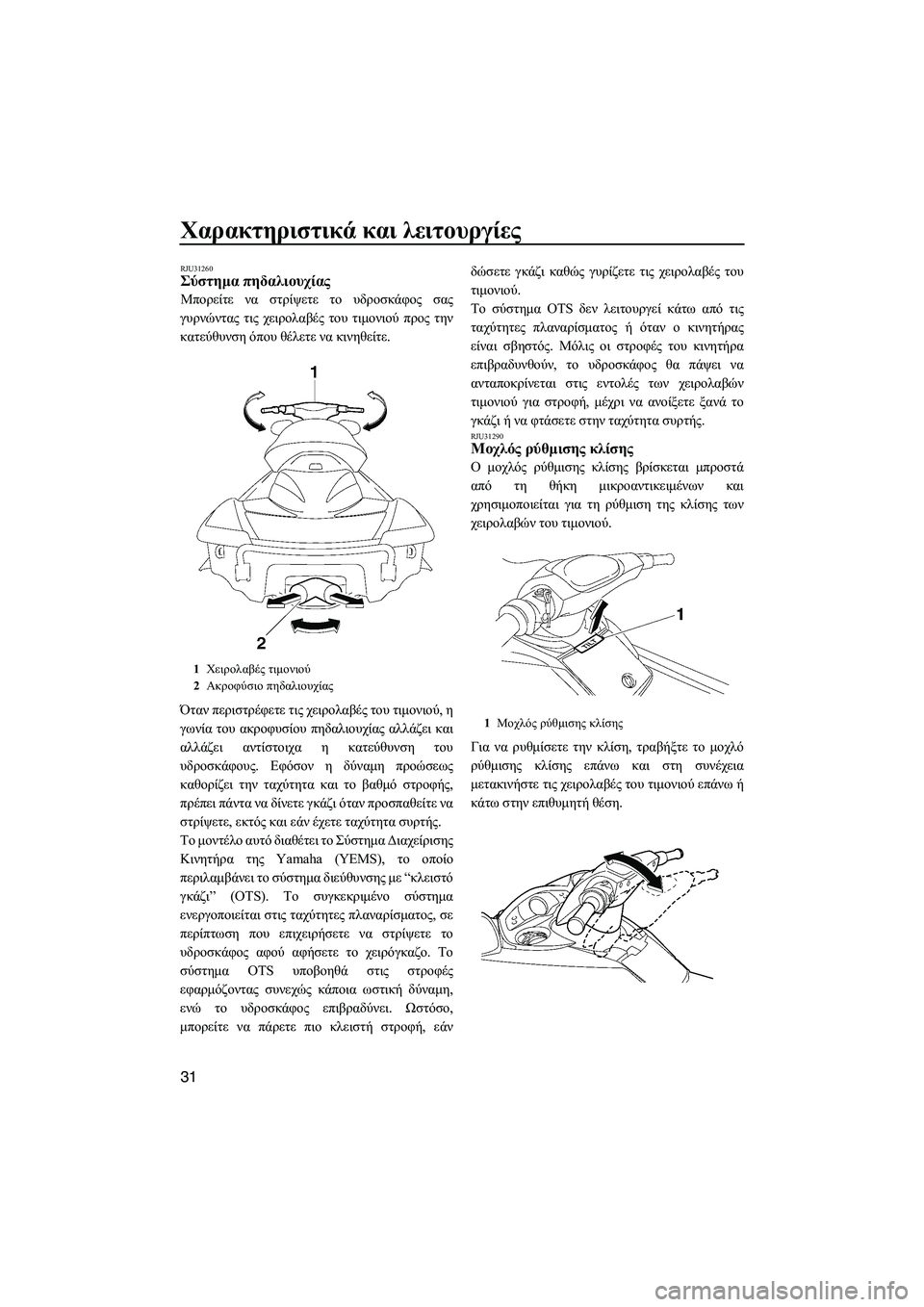 YAMAHA FX HO 2007  ΟΔΗΓΌΣ ΧΡΉΣΗΣ (in Greek) Χαρακτηριστικά και λειτουργίες
31
RJU31260Σύστηµα πηδαλιουχίας 
Μπορείτε να στρίψετε τo υδροσκάφος σας
γυρνώντας