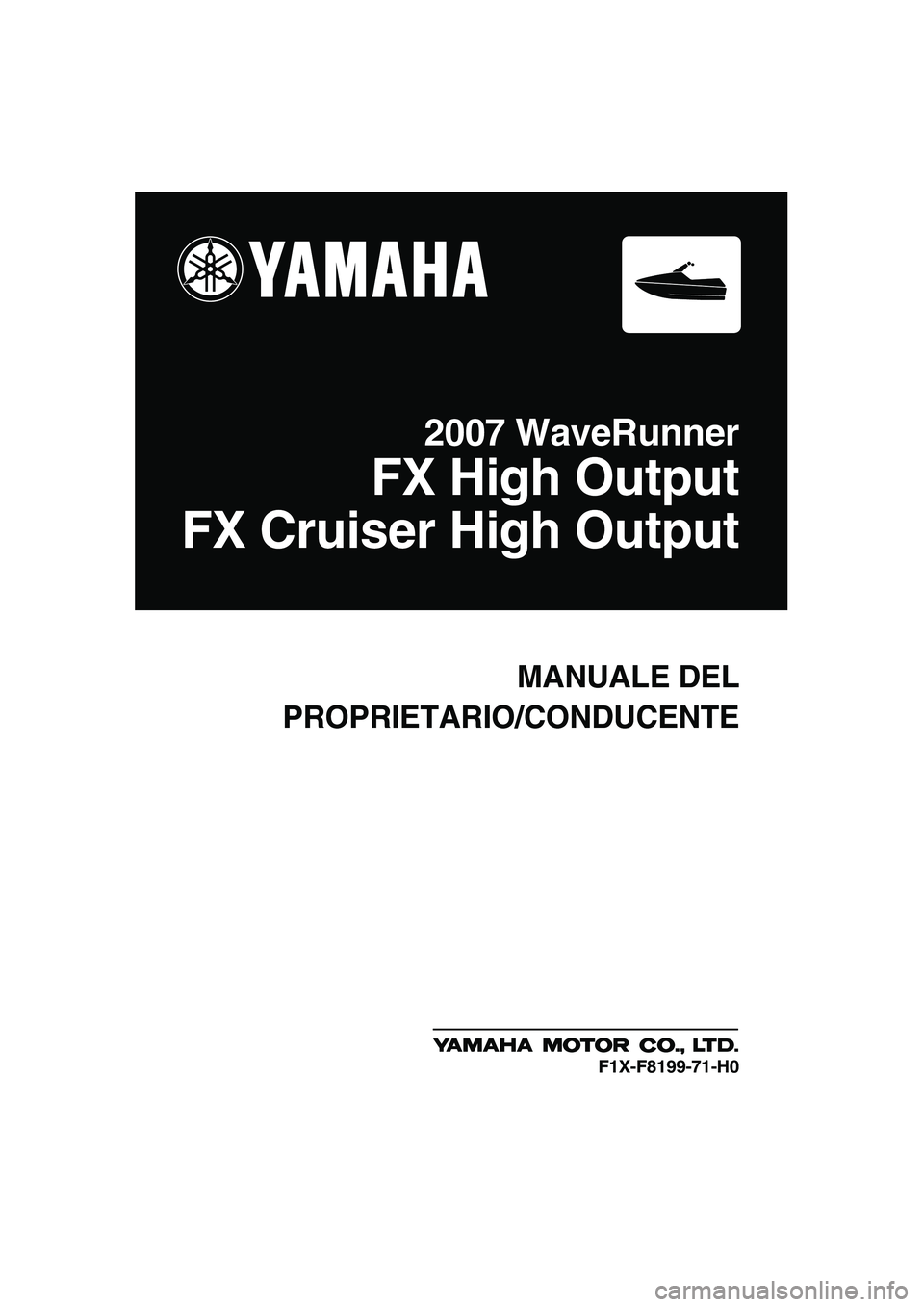 YAMAHA FX HO CRUISER 2007  Manuale duso (in Italian) MANUALE DEL
PROPRIETARIO/CONDUCENTE
2007 WaveRunner
FX High Output
FX Cruiser High Output
F1X-F8199-71-H0
UF1X71H0.book  Page 1  Wednesday, September 27, 2006  1:12 PM 