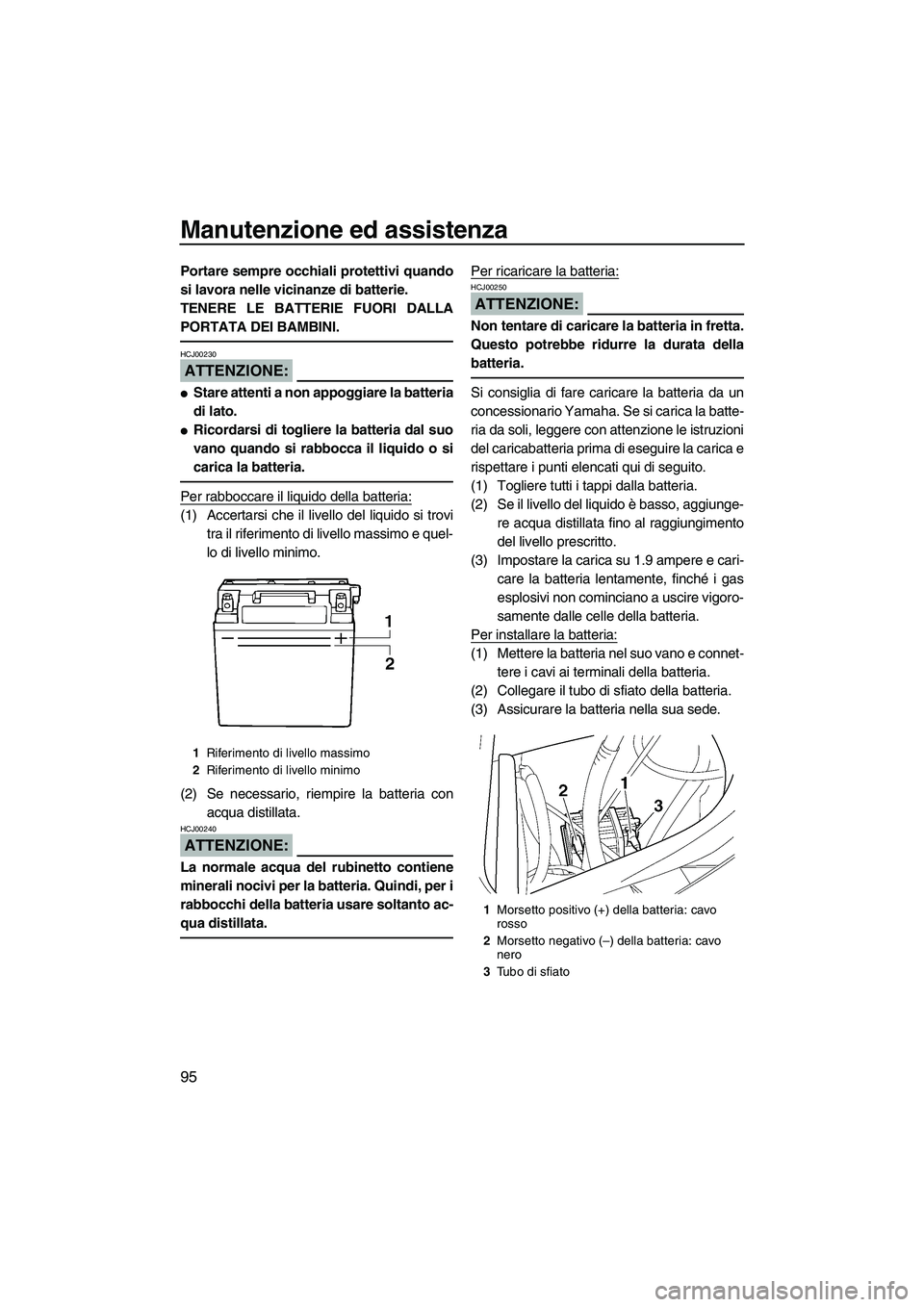 YAMAHA FX HO CRUISER 2007  Manuale duso (in Italian) Manutenzione ed assistenza
95
Portare sempre occhiali protettivi quando
si lavora nelle vicinanze di batterie.
TENERE LE BATTERIE FUORI DALLA
PORTATA DEI BAMBINI.
ATTENZIONE:
HCJ00230
Stare attenti a
