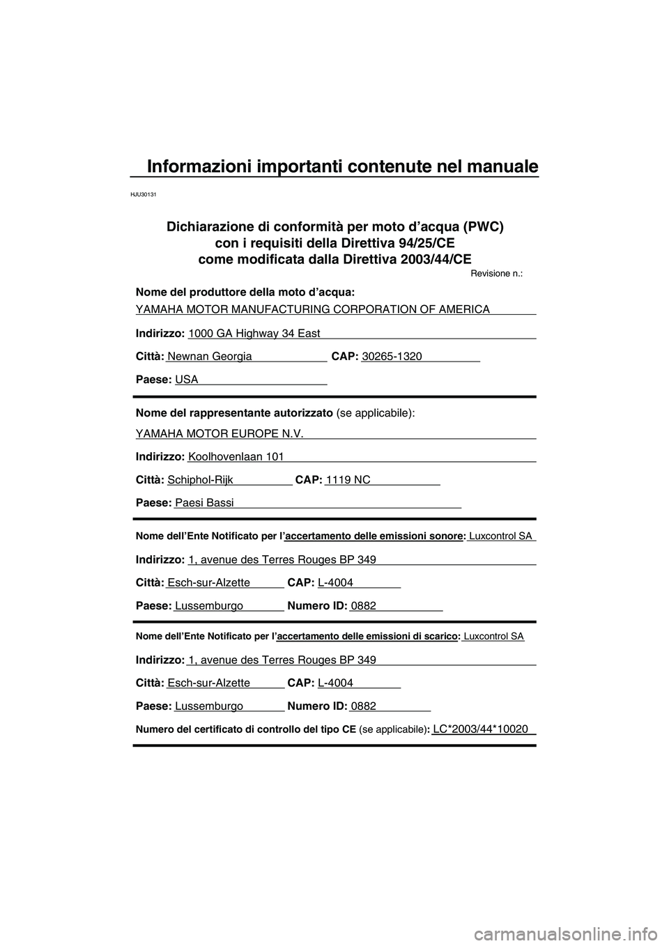 YAMAHA FX HO 2007 Manuale duso (in Italian) Informazioni importanti contenute nel manuale
HJU30131
Nome dell’Ente Notificato per l’accertamento delle emissioni di scarico: Luxcontrol SA
Indirizzo: 1, avenue des Terres Rouges BP 349
Città: YAMAHA FX HO 2007 Manuale duso (in Italian) Informazioni importanti contenute nel manuale
HJU30131
Nome dell’Ente Notificato per l’accertamento delle emissioni di scarico: Luxcontrol SA
Indirizzo: 1, avenue des Terres Rouges BP 349
Città: