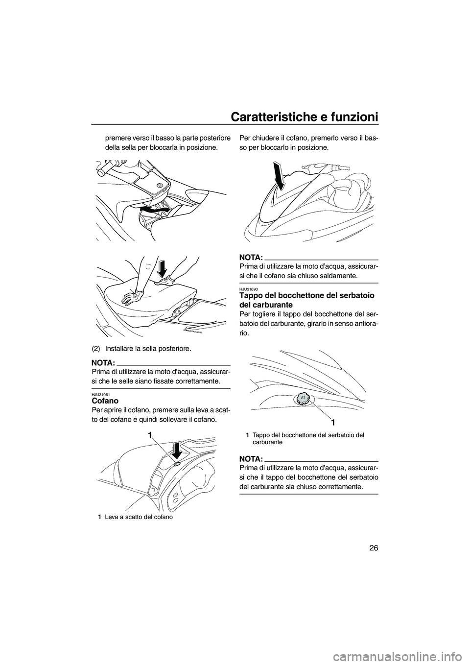 YAMAHA FX HO 2007 Manuale duso (in Italian) Caratteristiche e funzioni
26
premere verso il basso la parte posteriore
della sella per bloccarla in posizione.
(2) Installare la sella posteriore.
NOTA:
Prima di utilizzare la moto d’acqua, assicu YAMAHA FX HO 2007 Manuale duso (in Italian) Caratteristiche e funzioni
26
premere verso il basso la parte posteriore
della sella per bloccarla in posizione.
(2) Installare la sella posteriore.
NOTA:
Prima di utilizzare la moto d’acqua, assicu