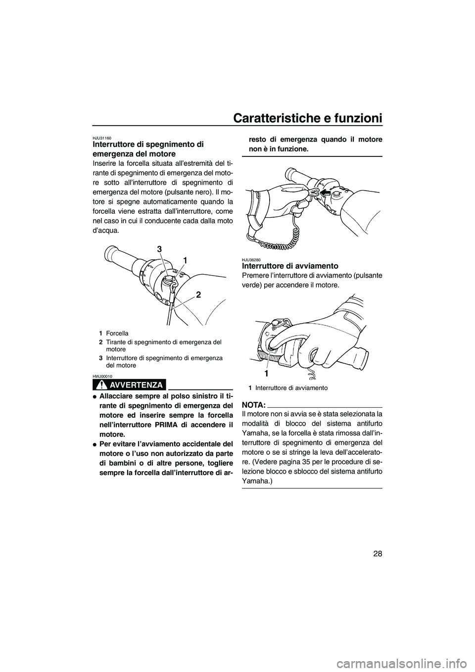 YAMAHA FX HO 2007 Manuale duso (in Italian) Caratteristiche e funzioni
28
HJU31160Interruttore di spegnimento di
emergenza del motore
Inserire la forcella situata all’estremità del ti-
rante di spegnimento di emergenza del moto-
re sotto a YAMAHA FX HO 2007 Manuale duso (in Italian) Caratteristiche e funzioni
28
HJU31160Interruttore di spegnimento di
emergenza del motore
Inserire la forcella situata all’estremità del ti-
rante di spegnimento di emergenza del moto-
re sotto a