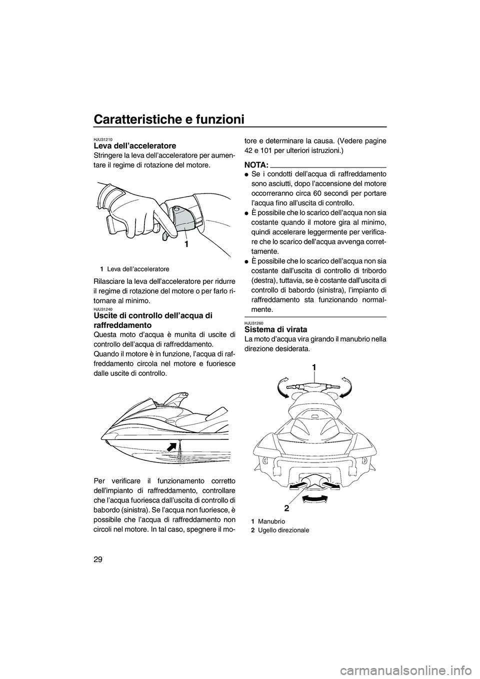 YAMAHA FX HO 2007 Manuale duso (in Italian) Caratteristiche e funzioni
29
HJU31210Leva dell’acceleratore
Stringere la leva dell’acceleratore per aumen-
tare il regime di rotazione del motore.
Rilasciare la leva dell’acceleratore per ridu YAMAHA FX HO 2007 Manuale duso (in Italian) Caratteristiche e funzioni
29
HJU31210Leva dell’acceleratore
Stringere la leva dell’acceleratore per aumen-
tare il regime di rotazione del motore.
Rilasciare la leva dell’acceleratore per ridu