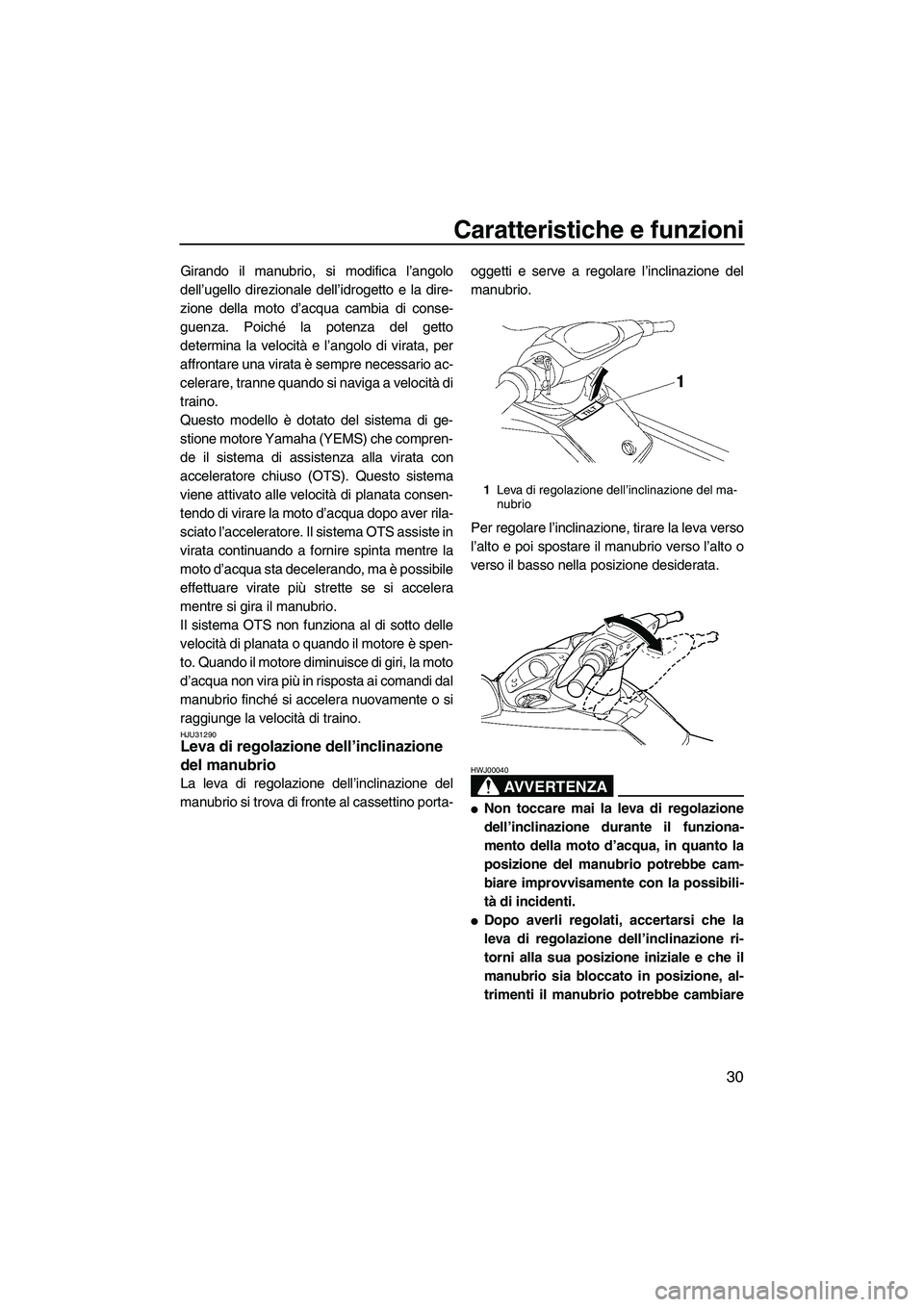 YAMAHA FX HO 2007 Manuale duso (in Italian) Caratteristiche e funzioni
30
Girando il manubrio, si modifica l’angolo
dell’ugello direzionale dell’idrogetto e la dire-
zione della moto d’acqua cambia di conse-
guenza. Poiché la potenza d YAMAHA FX HO 2007 Manuale duso (in Italian) Caratteristiche e funzioni
30
Girando il manubrio, si modifica l’angolo
dell’ugello direzionale dell’idrogetto e la dire-
zione della moto d’acqua cambia di conse-
guenza. Poiché la potenza d