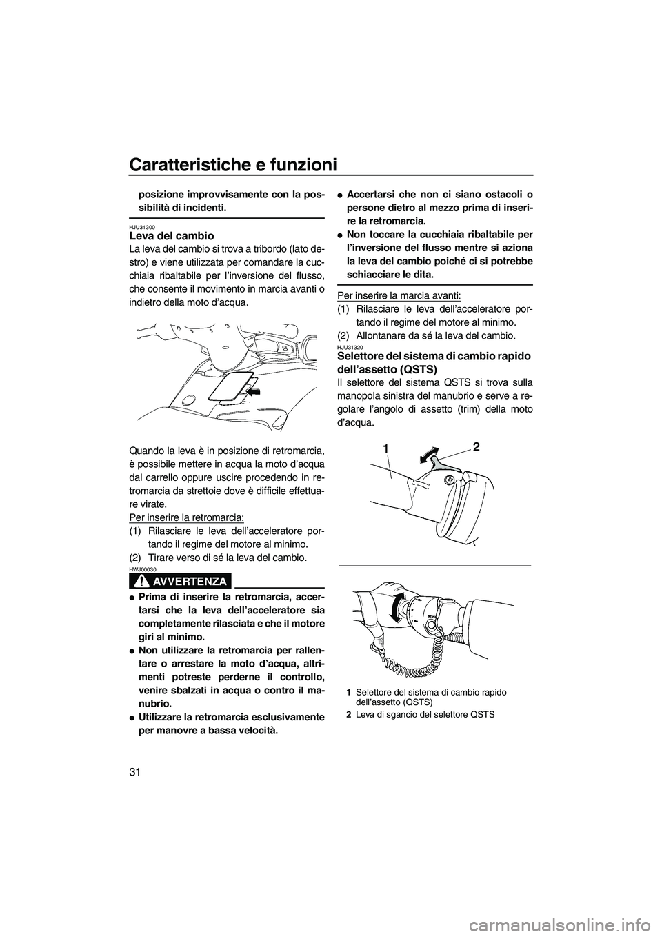 YAMAHA FX HO 2007 Manuale duso (in Italian) Caratteristiche e funzioni
31
posizione improvvisamente con la pos-
sibilità di incidenti.
HJU31300Leva del cambio
La leva del cambio si trova a tribordo (lato de-
stro) e viene utilizzata per comand YAMAHA FX HO 2007 Manuale duso (in Italian) Caratteristiche e funzioni
31
posizione improvvisamente con la pos-
sibilità di incidenti.
HJU31300Leva del cambio
La leva del cambio si trova a tribordo (lato de-
stro) e viene utilizzata per comand