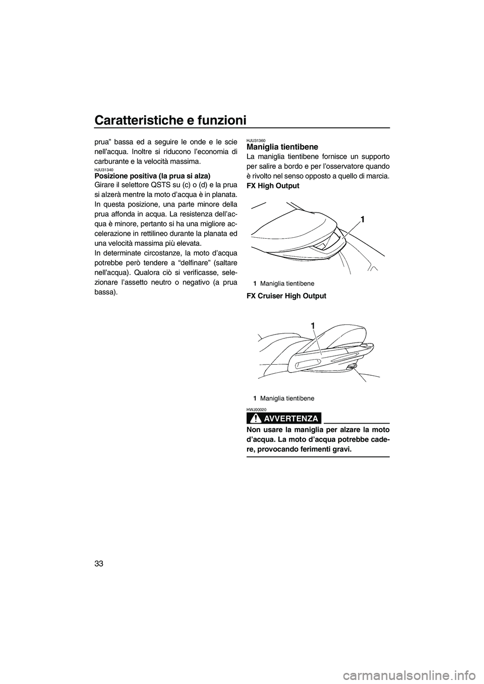 YAMAHA FX HO 2007 Manuale duso (in Italian) Caratteristiche e funzioni
33
prua” bassa ed a seguire le onde e le scie
nell’acqua. Inoltre si riducono l’economia di
carburante e la velocità massima.
HJU31340Posizione positiva (la prua si a YAMAHA FX HO 2007 Manuale duso (in Italian) Caratteristiche e funzioni
33
prua” bassa ed a seguire le onde e le scie
nell’acqua. Inoltre si riducono l’economia di
carburante e la velocità massima.
HJU31340Posizione positiva (la prua si a