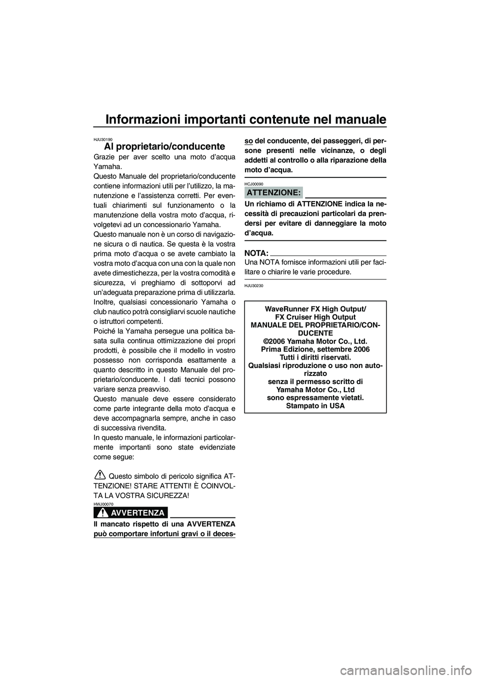 YAMAHA FX HO 2007 Manuale duso (in Italian) Informazioni importanti contenute nel manuale
HJU30190
Al proprietario/conducente
Grazie per aver scelto una moto d’acqua
Yamaha.
Questo Manuale del proprietario/conducente
contiene informazioni uti YAMAHA FX HO 2007 Manuale duso (in Italian) Informazioni importanti contenute nel manuale
HJU30190
Al proprietario/conducente
Grazie per aver scelto una moto d’acqua
Yamaha.
Questo Manuale del proprietario/conducente
contiene informazioni uti