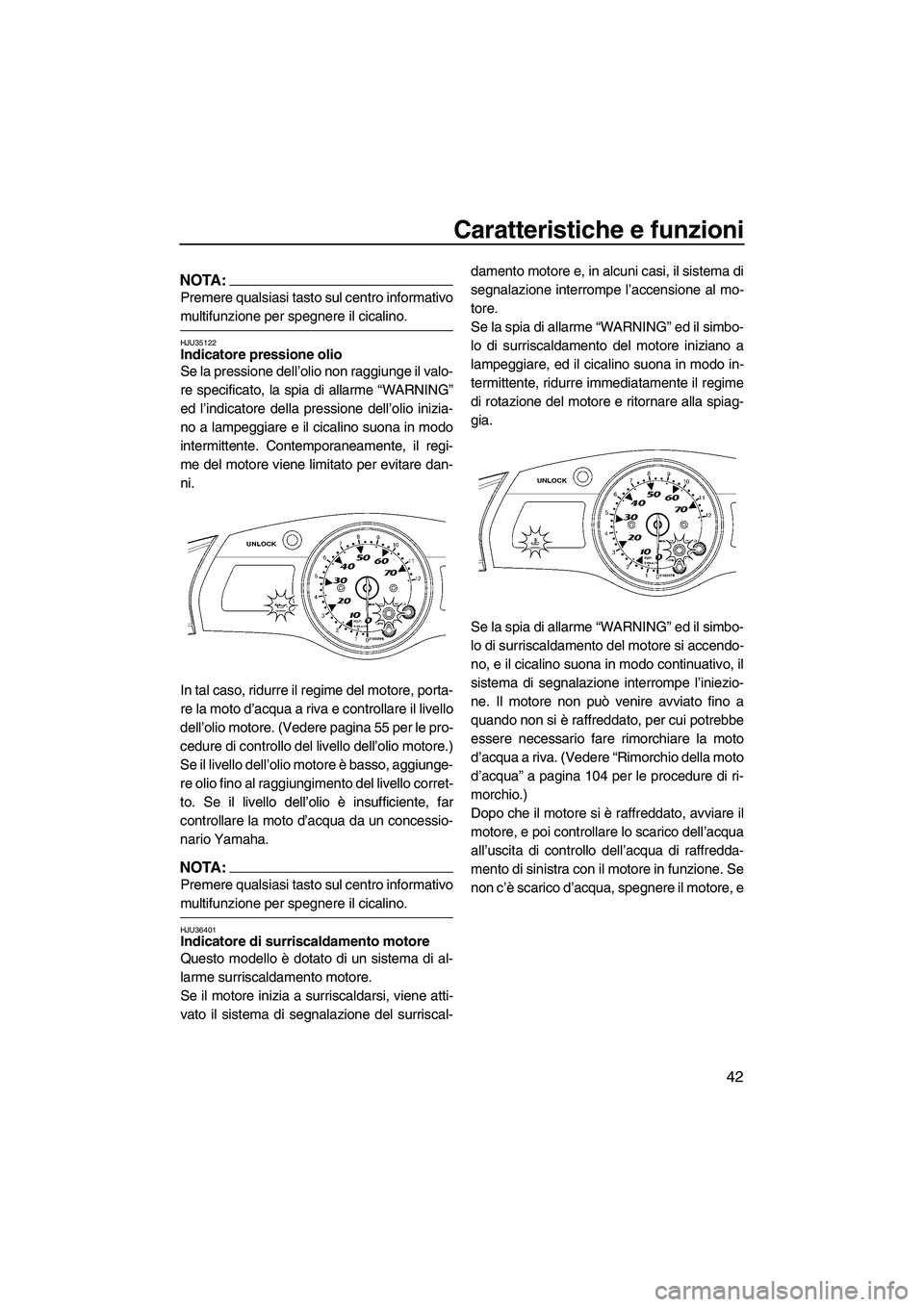 YAMAHA FX HO CRUISER 2007  Manuale duso (in Italian) Caratteristiche e funzioni
42
NOTA:
Premere qualsiasi tasto sul centro informativo
multifunzione per spegnere il cicalino.
HJU35122Indicatore pressione olio 
Se la pressione dell’olio non raggiunge 