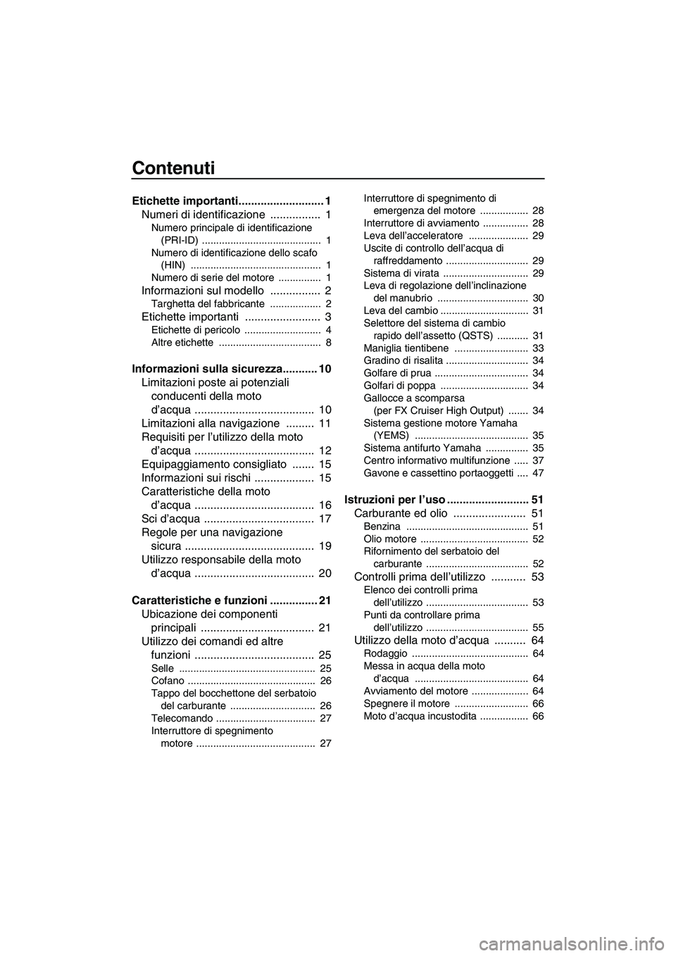 YAMAHA FX HO CRUISER 2007  Manuale duso (in Italian) Contenuti
Etichette importanti........................... 1
Numeri di identificazione  ................  1
Numero principale di identificazione 
(PRI-ID) ..........................................  1
