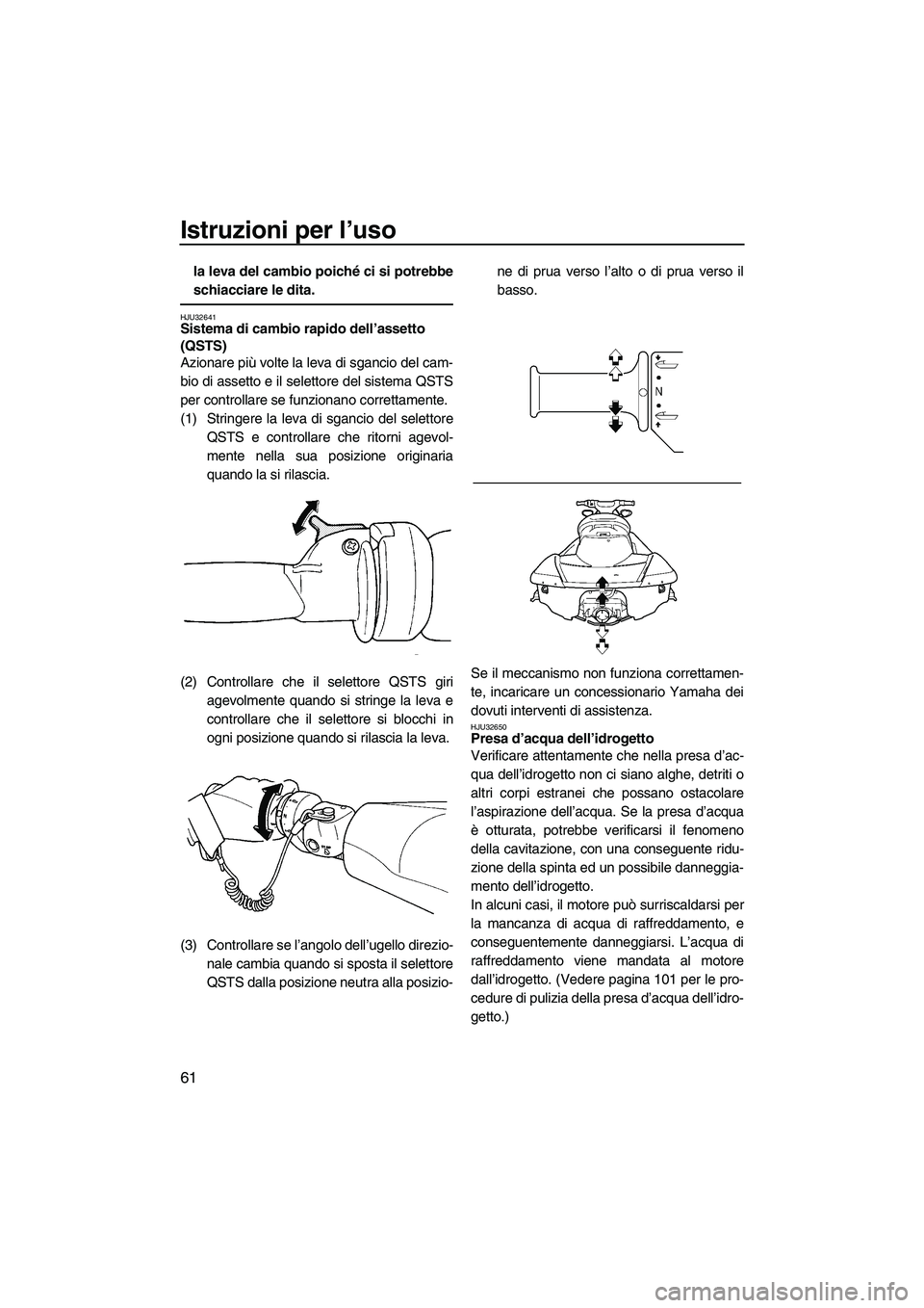 YAMAHA FX HO 2007  Manuale duso (in Italian) Istruzioni per l’uso
61
la leva del cambio poiché ci si potrebbe
schiacciare le dita.
HJU32641Sistema di cambio rapido dell’assetto 
(QSTS) 
Azionare più volte la leva di sgancio del cam-
bio di
