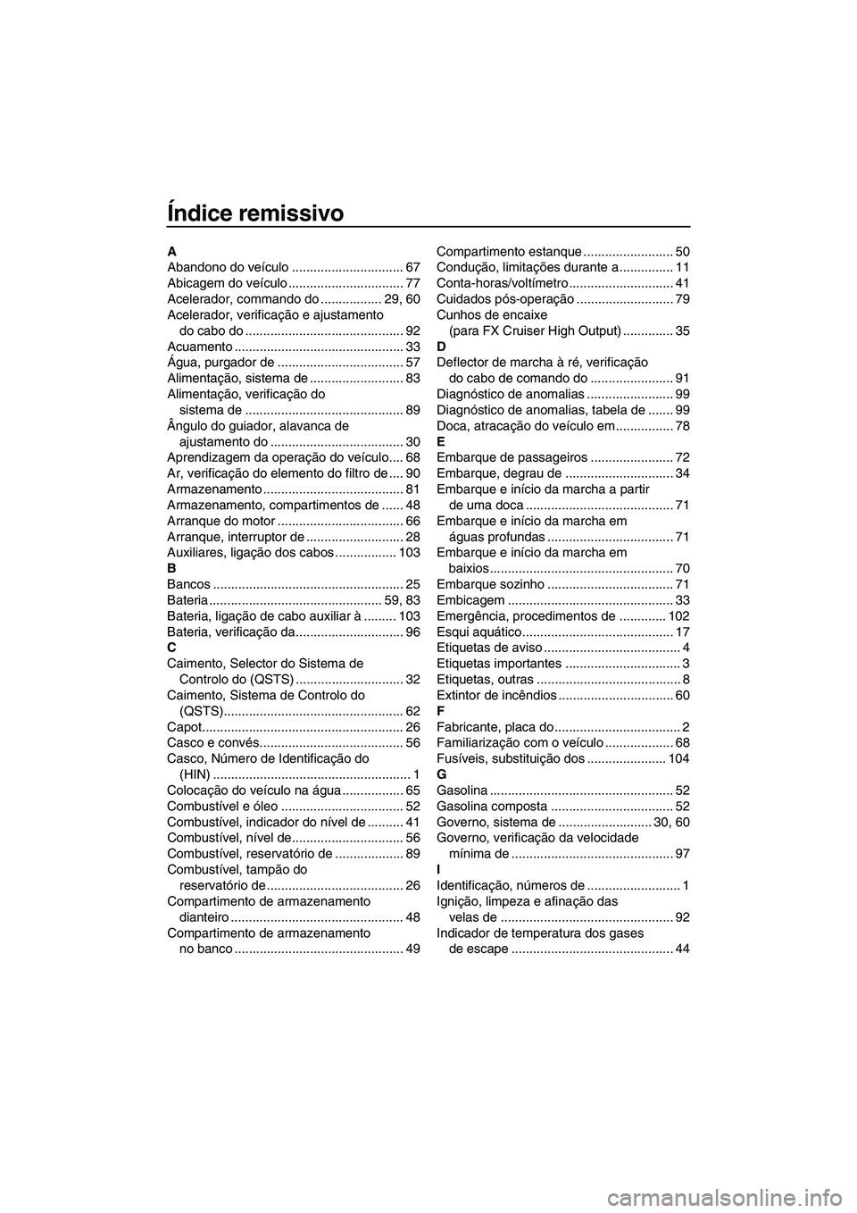 YAMAHA FX HO 2007  Manual de utilização (in Portuguese) Índice remissivo
A
Abandono do veículo ............................... 67
Abicagem do veículo ................................ 77
Acelerador, commando do ................. 29, 60
Acelerador, verifi