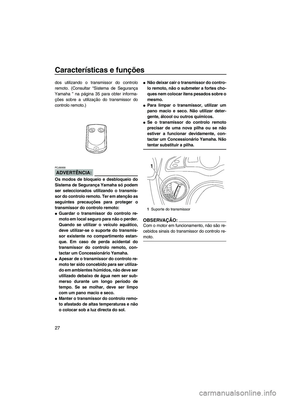 YAMAHA FX HO 2007  Manual de utilização (in Portuguese) Características e funções
27
dos utilizando o transmissor do controlo
remoto. (Consultar “Sistema de Segurança
Yamaha ” na página 35 para obter informa-
ções sobre a utilização do transmi