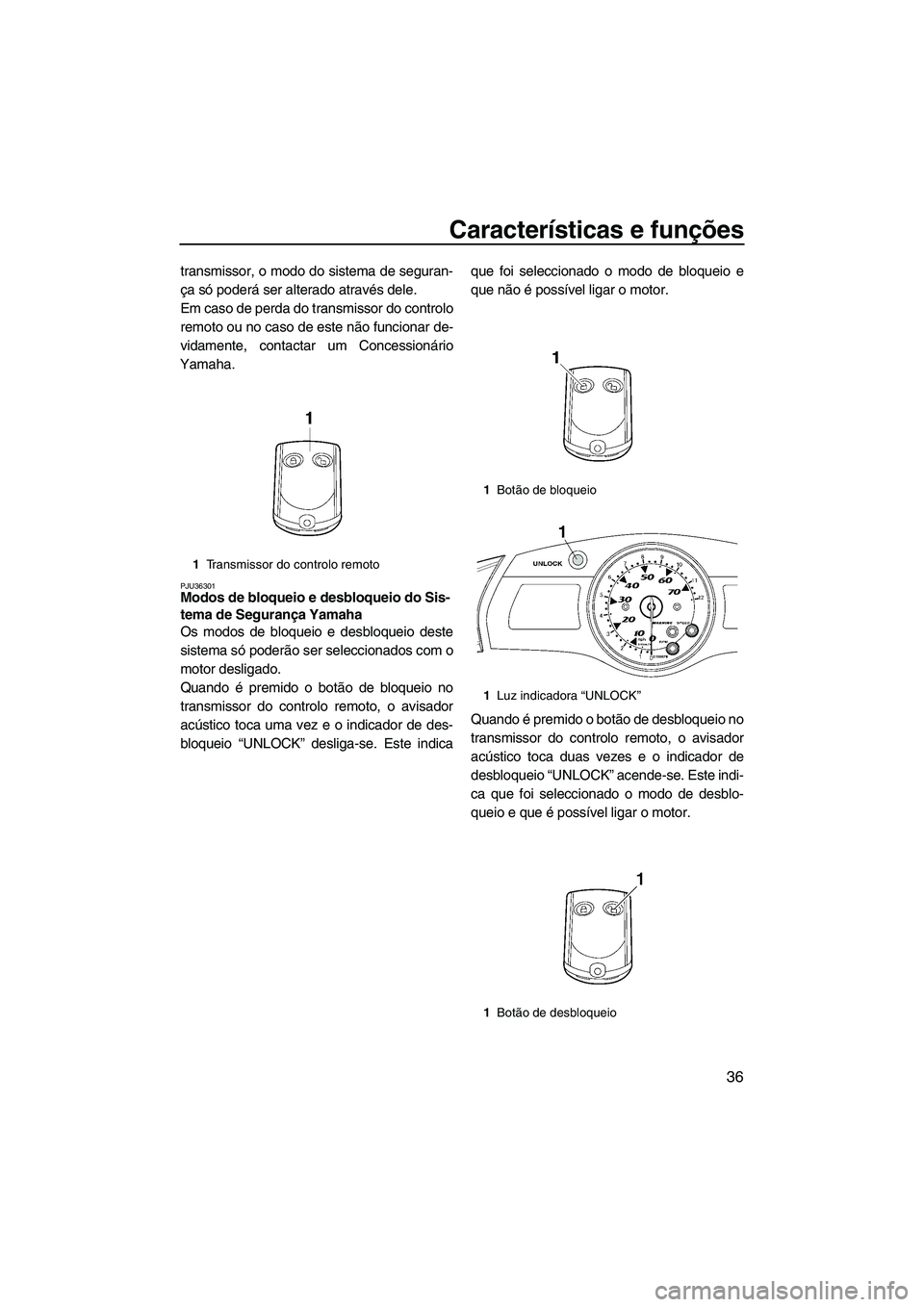 YAMAHA FX HO 2007  Manual de utilização (in Portuguese) Características e funções
36
transmissor, o modo do sistema de seguran-
ça só poderá ser alterado através dele.
Em caso de perda do transmissor do controlo
remoto ou no caso de este não funcio