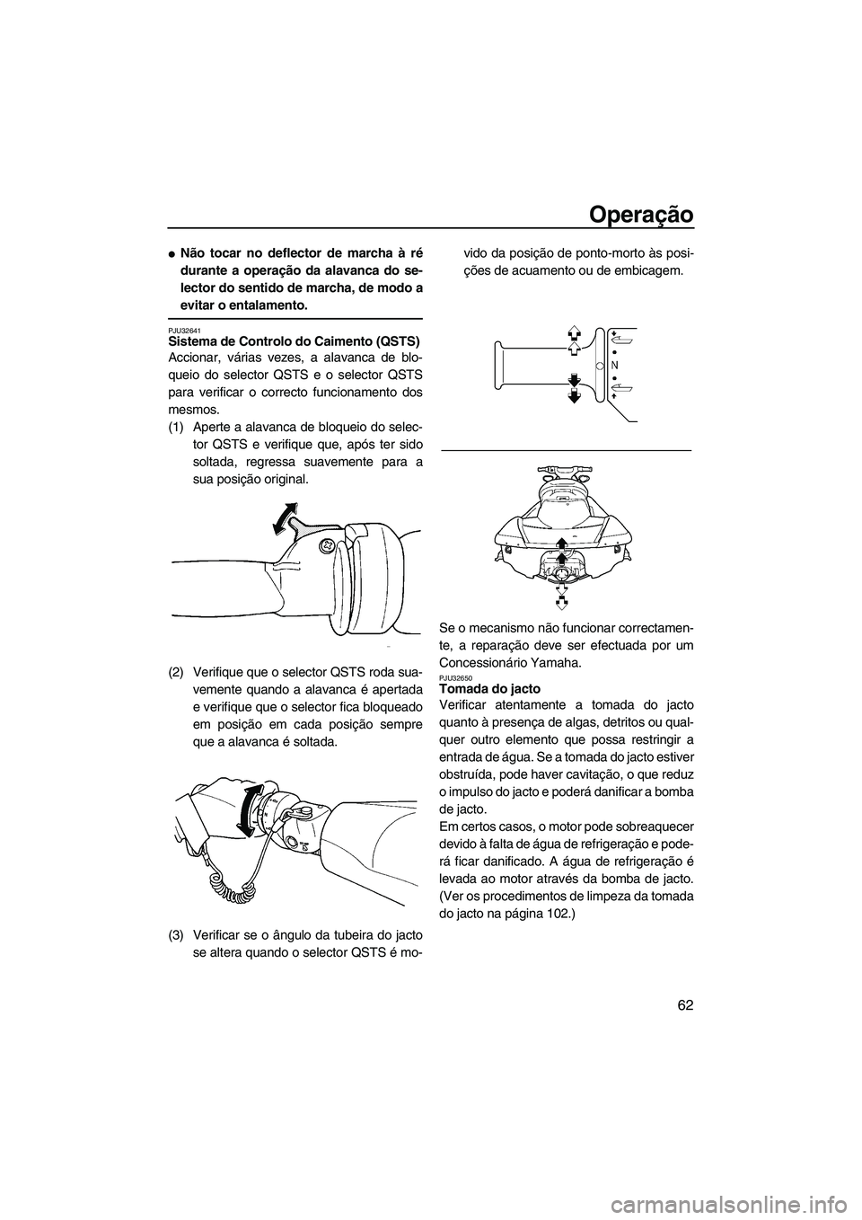 YAMAHA FX HO CRUISER 2007  Manual de utilização (in Portuguese) Operação
62
Não tocar no deflector de marcha à ré
durante a operação da alavanca do se-
lector do sentido de marcha, de modo a
evitar o entalamento.
PJU32641Sistema de Controlo do Caimento (QS
