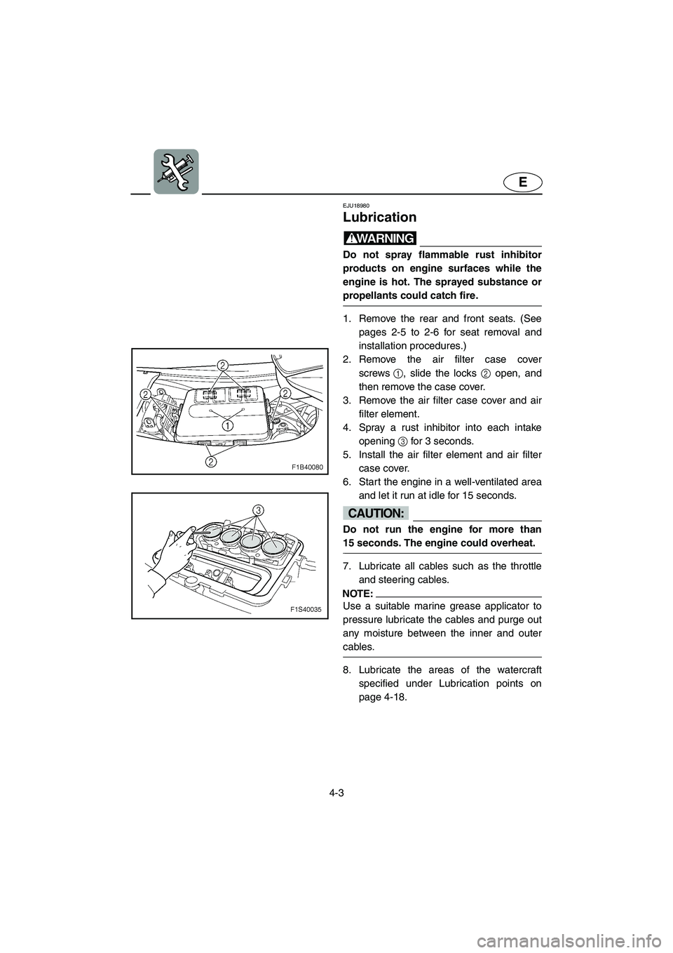 YAMAHA FX HO 2006  Owners Manual 4-3
E
EJU18980 
Lubrication 
WARNING@ Do not spray flammable rust inhibitor
products on engine surfaces while the
engine is hot. The sprayed substance or
propellants could catch fire. 
@ 
1. Remove th