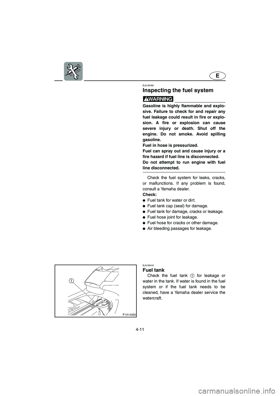 YAMAHA FX HO 2006  Owners Manual 4-11
E
EJU18160 
Inspecting the fuel system 
WARNING@ Gasoline is highly flammable and explo-
sive. Failure to check for and repair any
fuel leakage could result in fire or explo-
sion. A fire or expl