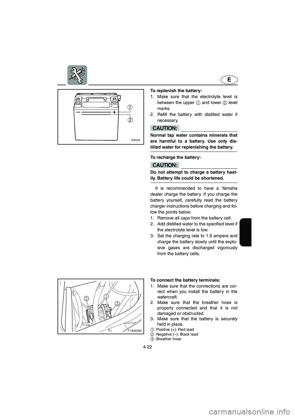 YAMAHA FX HO 2006 Owners Manual 4-22
E
To replenish the battery:
1. Make sure that the electrolyte level is
between the upper 1 and lower 2 level
marks.
2. Refill the battery with distilled water if
necessary.
CAUTION:@ Normal tap YAMAHA FX HO 2006 Owners Manual 4-22
E
To replenish the battery:
1. Make sure that the electrolyte level is
between the upper 1 and lower 2 level
marks.
2. Refill the battery with distilled water if
necessary.
CAUTION:@ Normal tap