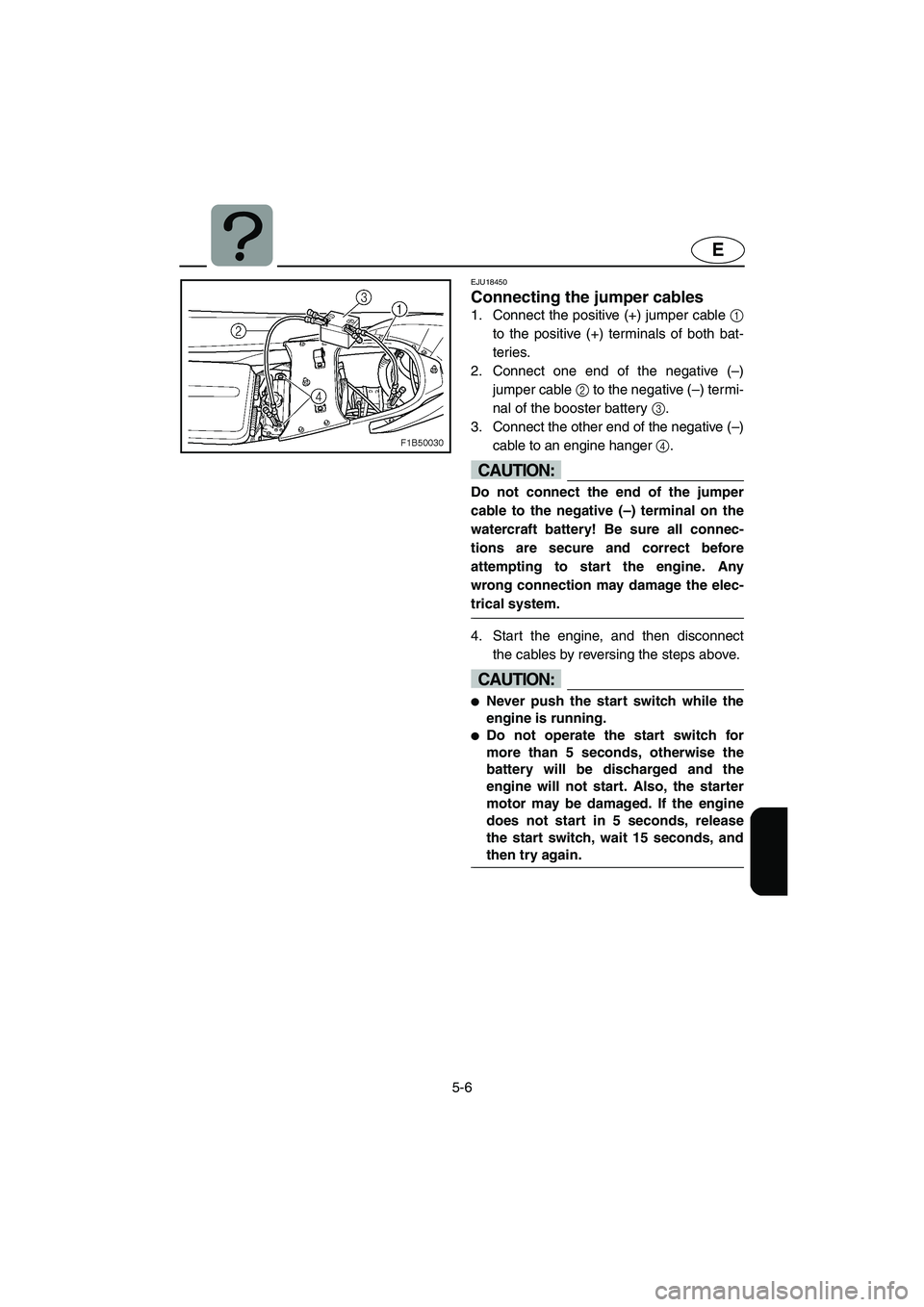 YAMAHA FX HO 2006  Owners Manual 5-6
E
EJU18450 
Connecting the jumper cables 
1. Connect the positive (+) jumper cable 1
to the positive (+) terminals of both bat-
teries. 
2. Connect one end of the negative (–)
jumper cable 2 to 