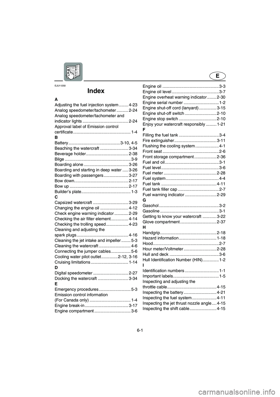 YAMAHA FX HO CRUISER 2006 Owners Guide 6-1
E
EJU11250 
Index 
A
Adjusting the fuel injection system ........ 4-23
Analog speedometer/tachometer .......... 2-24
Analog speedometer/tachometer and 
indicator lights ...........................