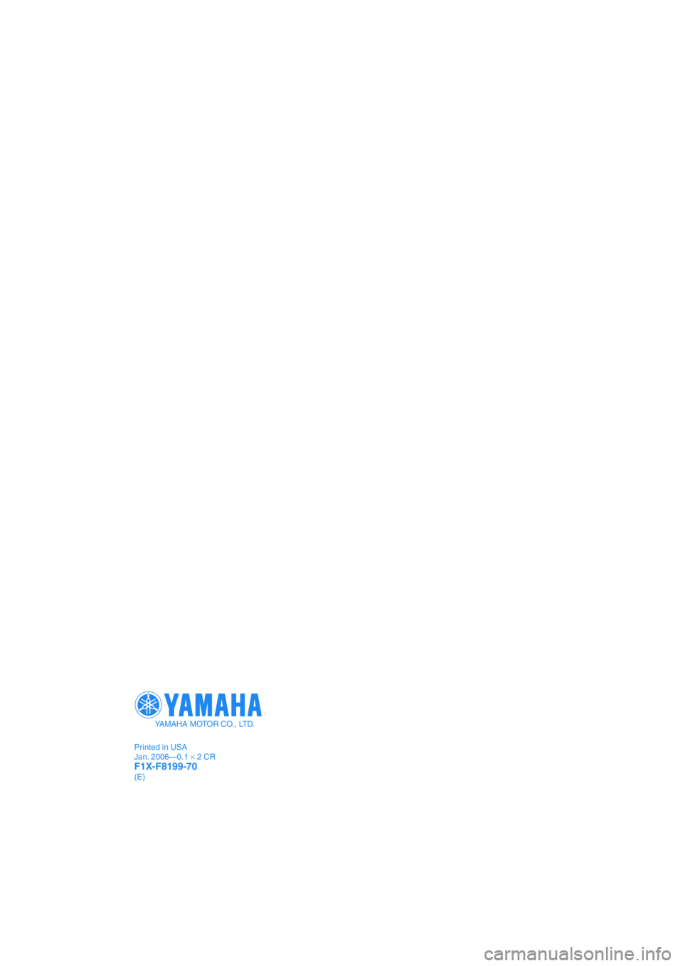 YAMAHA FX HO 2006 Owners Manual YAMAHA MOTOR CO., LTD.
Printed in USA
Jan. 2006—0.1 × 2 CR
F1X-F8199-70(E) YAMAHA FX HO 2006 Owners Manual YAMAHA MOTOR CO., LTD.
Printed in USA
Jan. 2006—0.1 × 2 CR
F1X-F8199-70(E)