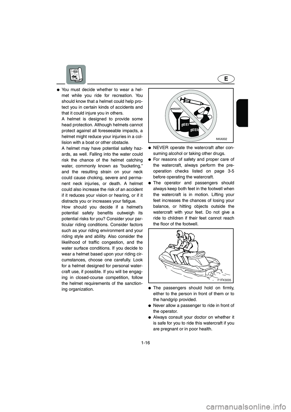 YAMAHA FX HO 2006 Owners Manual 1-16
E
You must decide whether to wear a hel-
met while you ride for recreation. You
should know that a helmet could help pro-
tect you in certain kinds of accidents and
that it could injure you in o