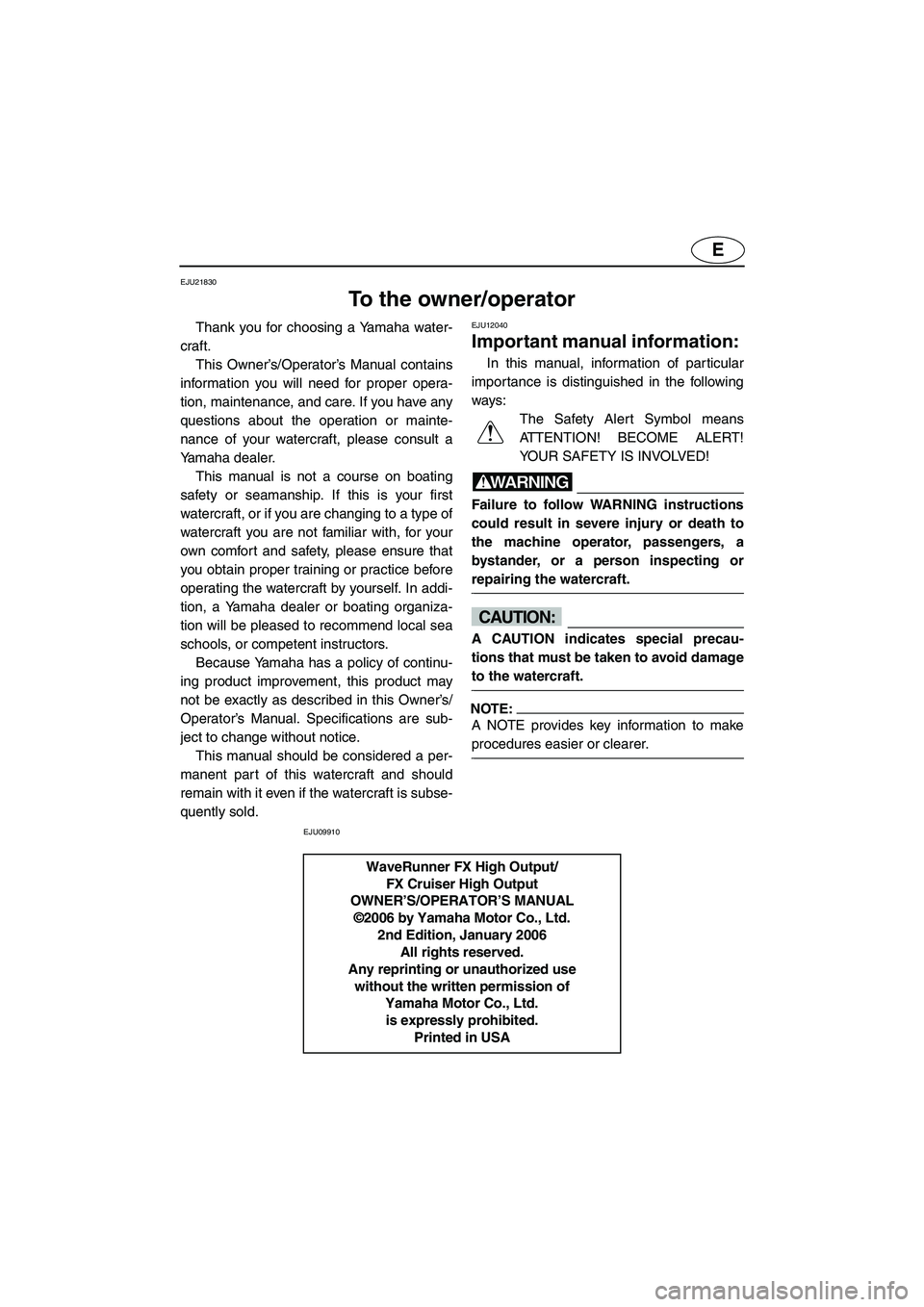 YAMAHA FX HO 2006 Owners Manual E
EJU21830
To the owner/operator
Thank you for choosing a Yamaha water-
craft.
This Owner’s/Operator’s Manual contains
information you will need for proper opera-
tion, maintenance, and care. I YAMAHA FX HO 2006 Owners Manual E
EJU21830
To the owner/operator
Thank you for choosing a Yamaha water-
craft.
This Owner’s/Operator’s Manual contains
information you will need for proper opera-
tion, maintenance, and care. I