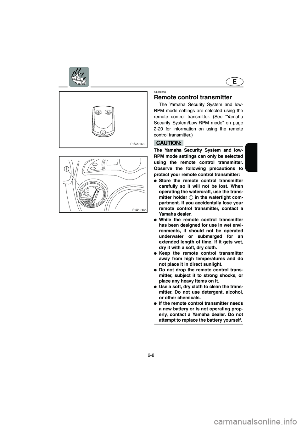 YAMAHA FX HO 2006  Owners Manual 2-8
E
EJU22360 
Remote control transmitter 
The Yamaha Security System and low-
RPM mode settings are selected using the
remote control transmitter. (See “Yamaha
Security System/Low-RPM mode” on p