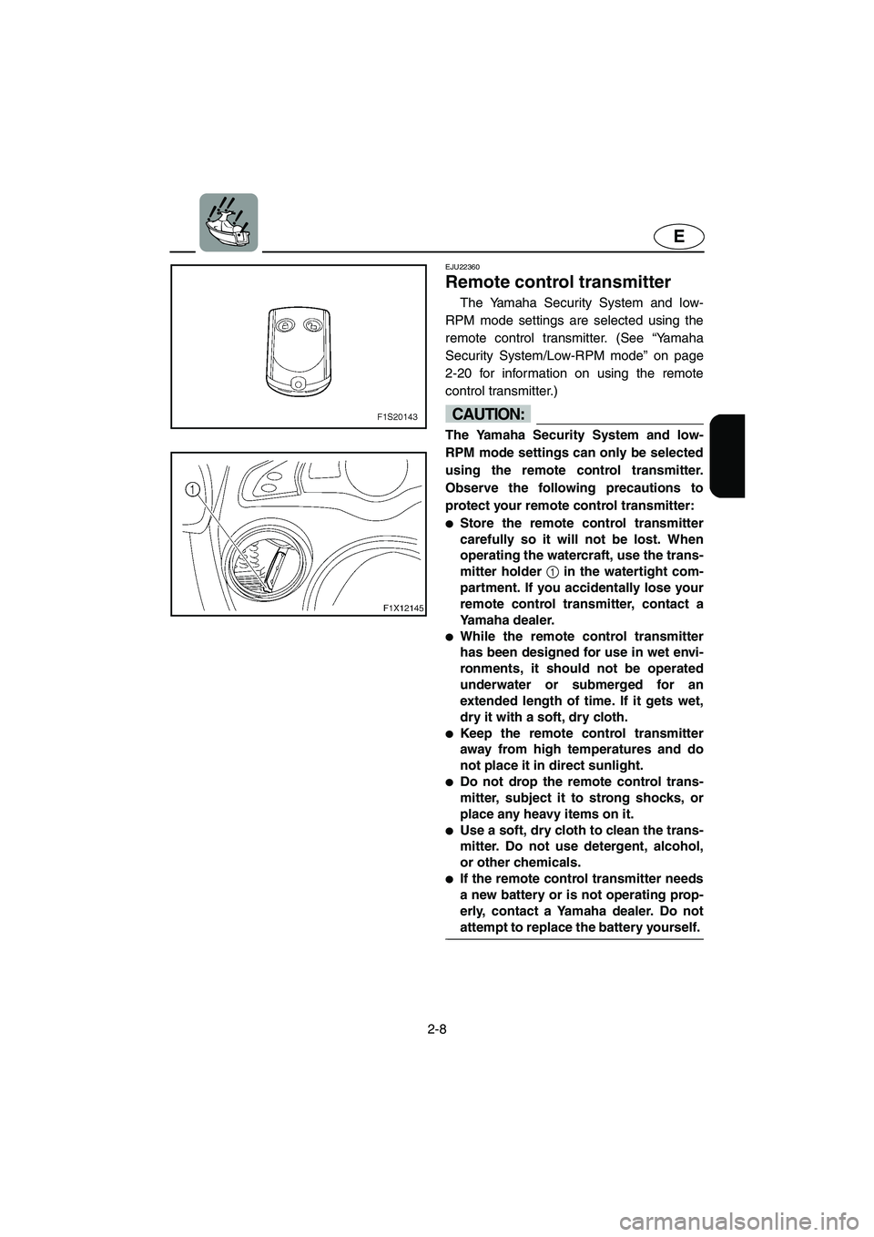 YAMAHA FX HO 2006 Owners Guide 2-8
E
EJU22360
Remote control transmitter
The Yamaha Security System and low-
RPM mode settings are selected using the
remote control transmitter. (See “Yamaha
Security System/Low-RPM mode” on p YAMAHA FX HO 2006 Owners Guide 2-8
E
EJU22360
Remote control transmitter
The Yamaha Security System and low-
RPM mode settings are selected using the
remote control transmitter. (See “Yamaha
Security System/Low-RPM mode” on p