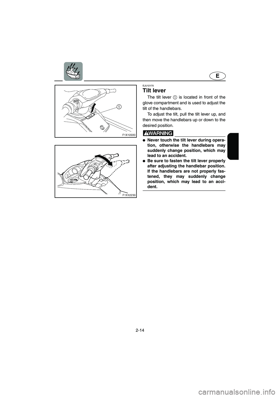 YAMAHA FX HO 2006  Owners Manual 2-14
E
EJU12170 
Tilt lever  
The tilt lever 1 is located in front of the
glove compartment and is used to adjust the
tilt of the handlebars. 
To adjust the tilt, pull the tilt lever up, and
then move