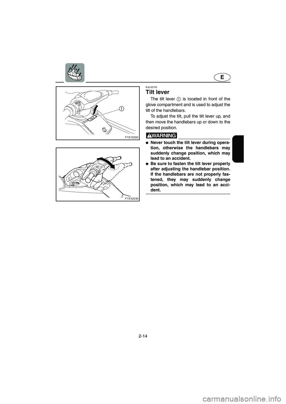 YAMAHA FX HO 2006 Service Manual 2-14
E
EJU12170
Tilt lever
The tilt lever 1 is located in front of the
glove compartment and is used to adjust the
tilt of the handlebars.
To adjust the tilt, pull the tilt lever up, and
then move YAMAHA FX HO 2006 Service Manual 2-14
E
EJU12170
Tilt lever
The tilt lever 1 is located in front of the
glove compartment and is used to adjust the
tilt of the handlebars.
To adjust the tilt, pull the tilt lever up, and
then move