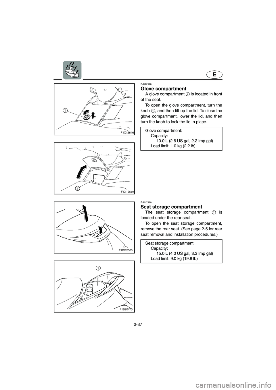 YAMAHA FX HO 2006 Repair Manual 2-37
E
EJU22110 
Glove compartment 
A glove compartment 2 is located in front
of the seat. 
To open the glove compartment, turn the
knob 1, and then lift up the lid. To close the
glove compartment, lo