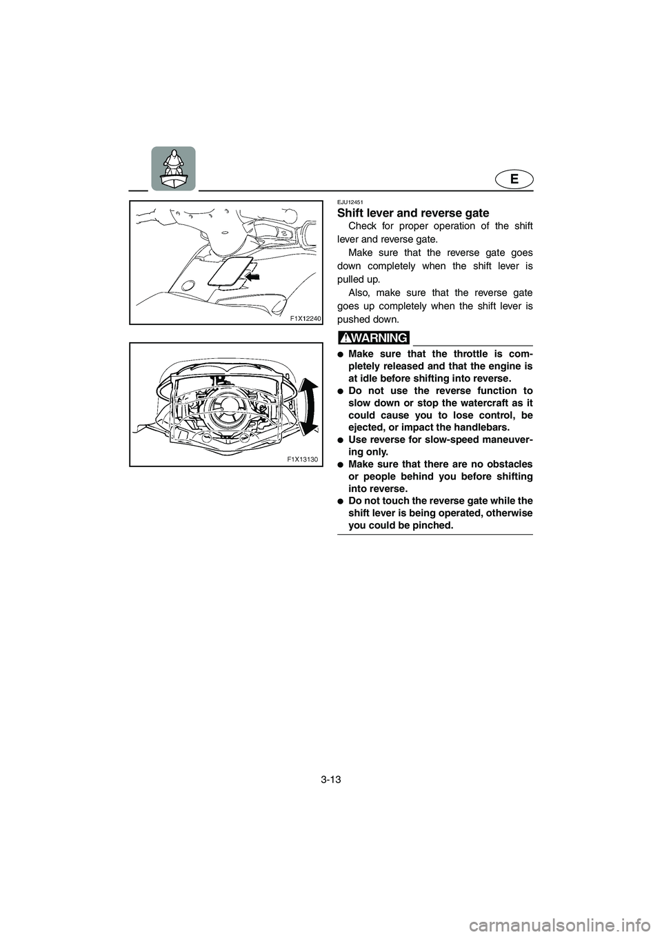 YAMAHA FX HO 2006 Manual Online 3-13
E
EJU12451 
Shift lever and reverse gate
Check for proper operation of the shift
lever and reverse gate. 
Make sure that the reverse gate goes
down completely when the shift lever is
pulled up. 
