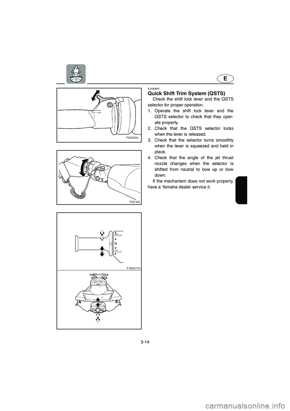 YAMAHA FX HO 2006 Manual Online 3-14
E
EJU20620
Quick Shift Trim System (QSTS)
Check the shift lock lever and the QSTS
selector for proper operation.
1. Operate the shift lock lever and the
QSTS selector to check that they oper-
YAMAHA FX HO 2006 Manual Online 3-14
E
EJU20620
Quick Shift Trim System (QSTS)
Check the shift lock lever and the QSTS
selector for proper operation.
1. Operate the shift lock lever and the
QSTS selector to check that they oper-