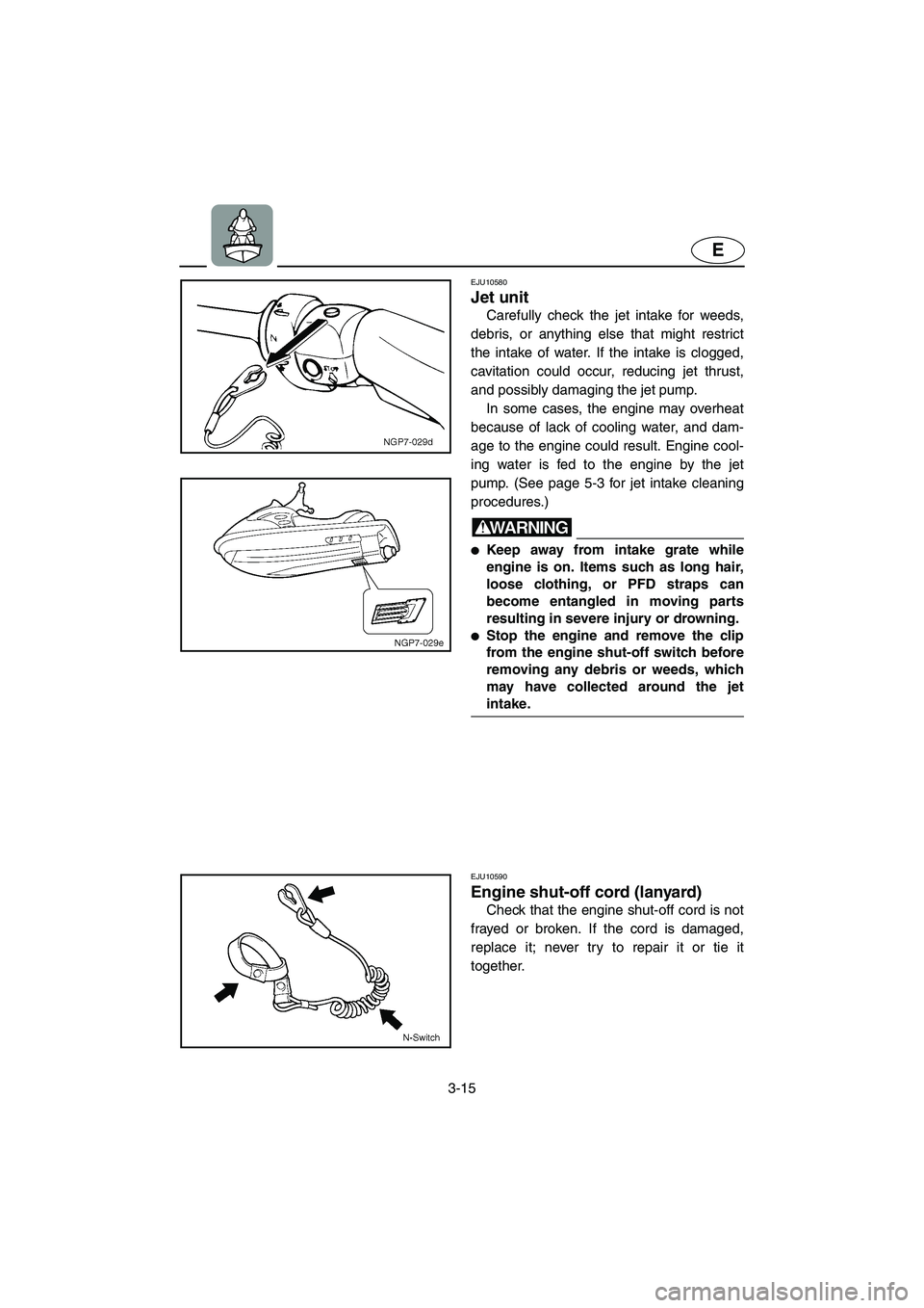 YAMAHA FX HO 2006 Manual Online 3-15
E
EJU10580
Jet unit
Carefully check the jet intake for weeds,
debris, or anything else that might restrict
the intake of water. If the intake is clogged,
cavitation could occur, reducing jet t YAMAHA FX HO 2006 Manual Online 3-15
E
EJU10580
Jet unit
Carefully check the jet intake for weeds,
debris, or anything else that might restrict
the intake of water. If the intake is clogged,
cavitation could occur, reducing jet t